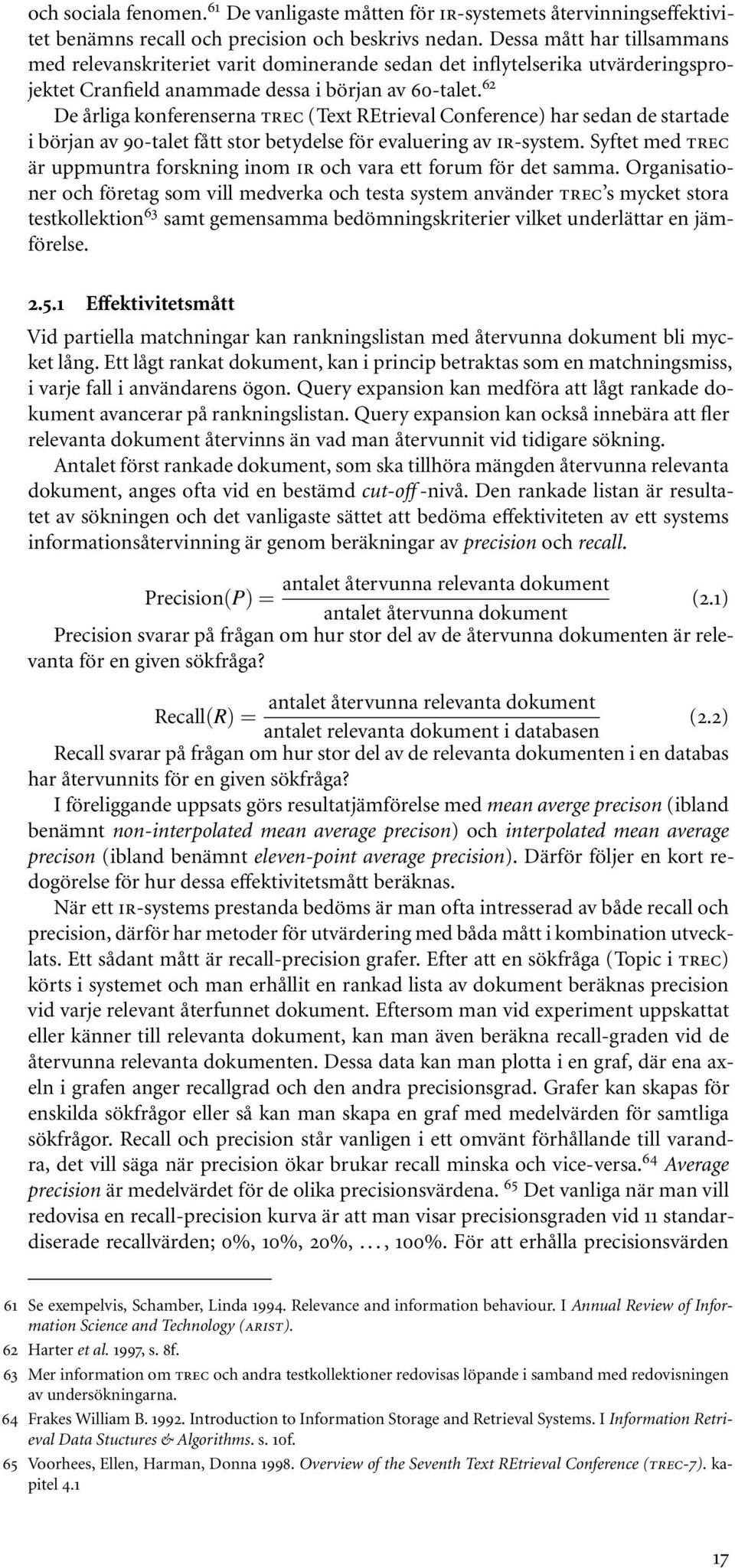 62 De årliga konferenserna TREC (Text REtrieval Conference) har sedan de startade i början av 90-talet fått stor betydelse för evaluering av IR-system.