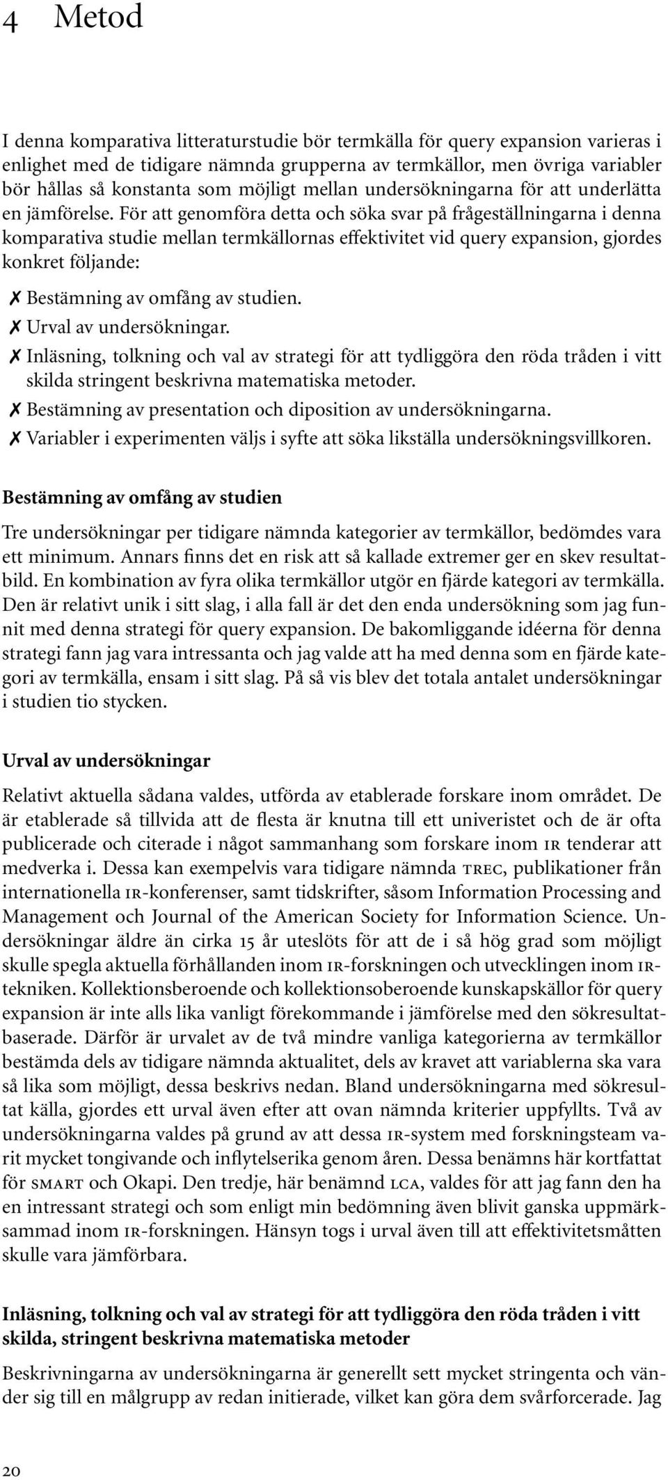 För att genomföra detta och söka svar på frågeställningarna i denna komparativa studie mellan termkällornas effektivitet vid query expansion, gjordes konkret följande: Bestämning av omfång av studien.