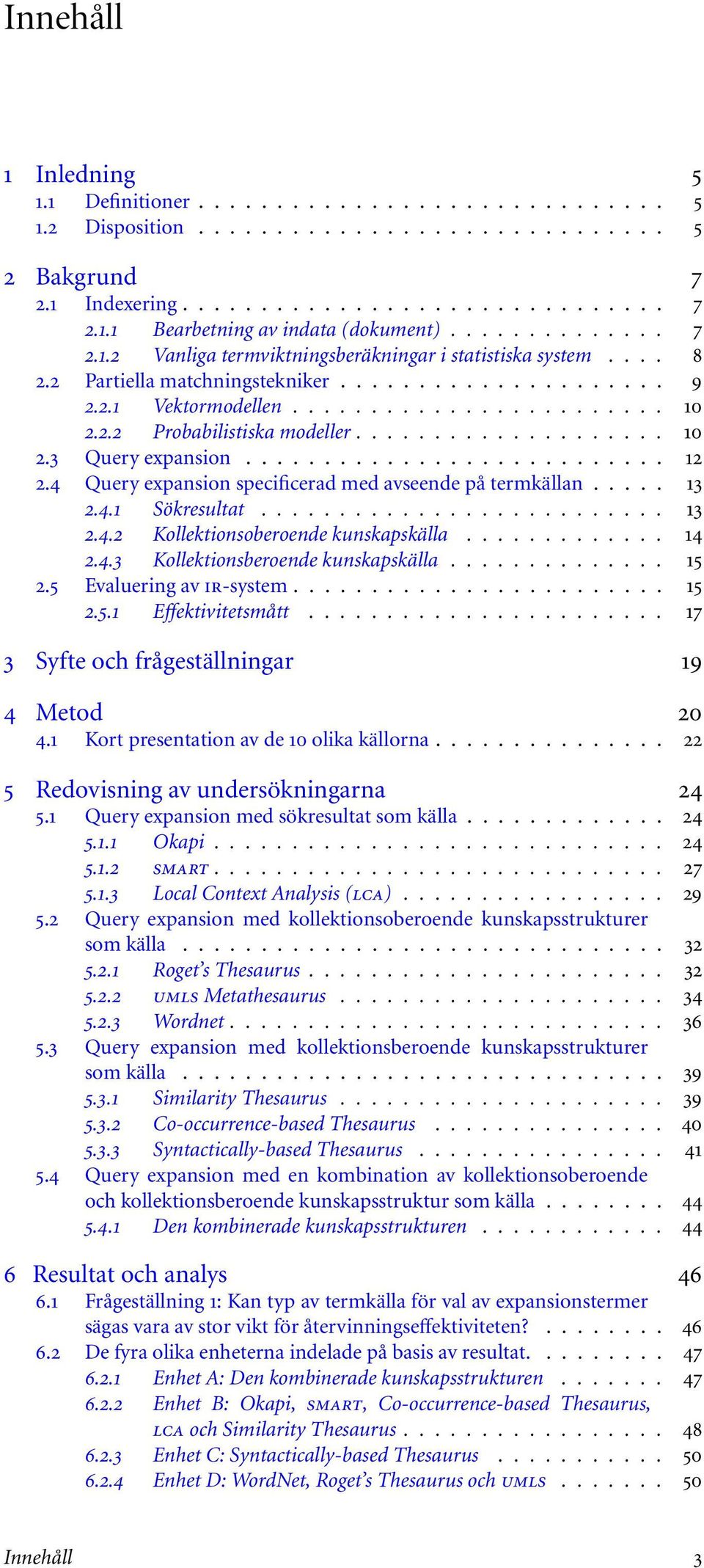 ................... 10 2.3 Query expansion........................... 12 2.4 Query expansion specificerad med avseende på termkällan..... 13 2.4.1 Sökresultat.......................... 13 2.4.2 Kollektionsoberoende kunskapskälla.