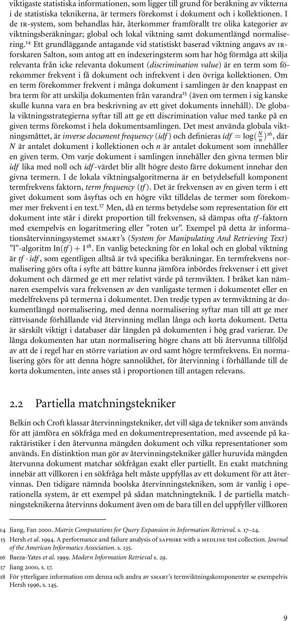 14 Ett grundläggande antagande vid statistiskt baserad viktning angavs av IRforskaren Salton, som antog att en indexeringsterm som har hög förmåga att skilja relevanta från icke relevanta dokument