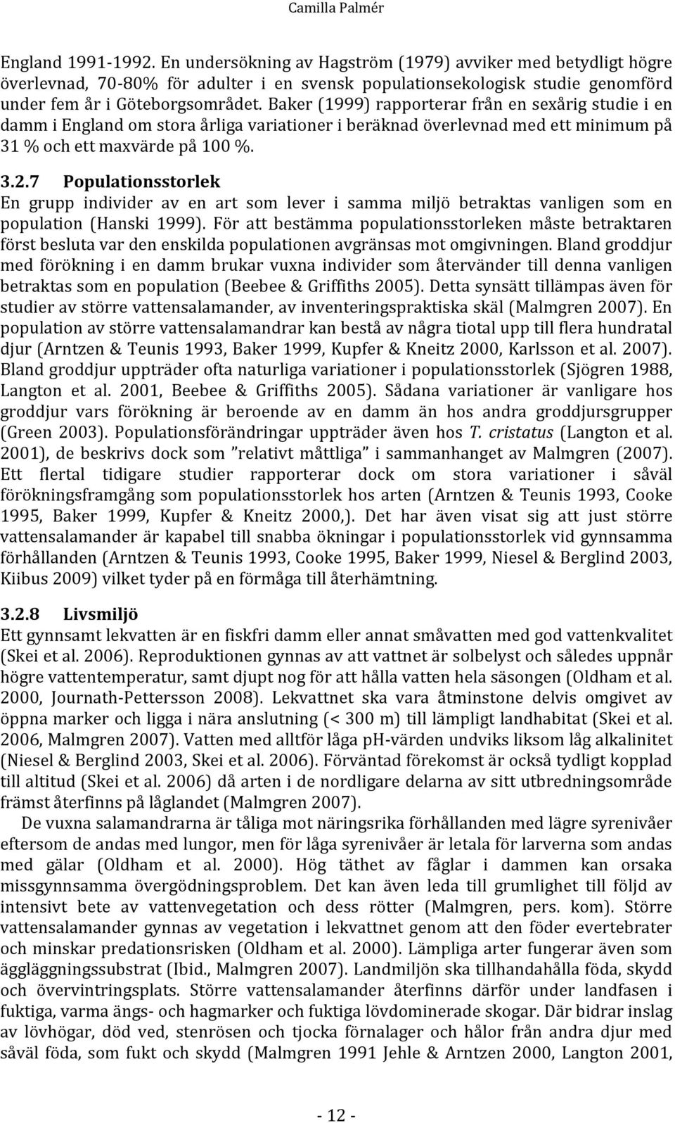 Baker (1999) rapporterar från en sexårig studie i en damm i England om stora årliga variationer i beräknad överlevnad med ett minimum på 31 % och ett maxvärde på 100 %. 3.2.