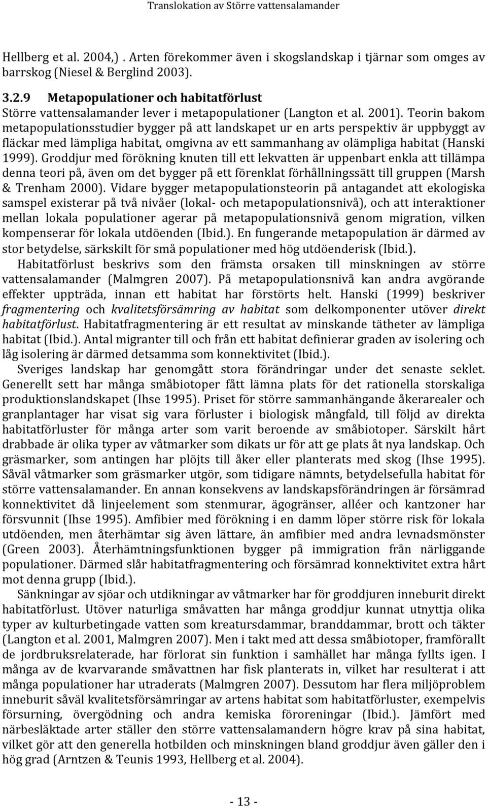 Groddjur med förökning knuten till ett lekvatten är uppenbart enkla att tillämpa denna teori på, även om det bygger på ett förenklat förhållningssätt till gruppen (Marsh & Trenham 2000).