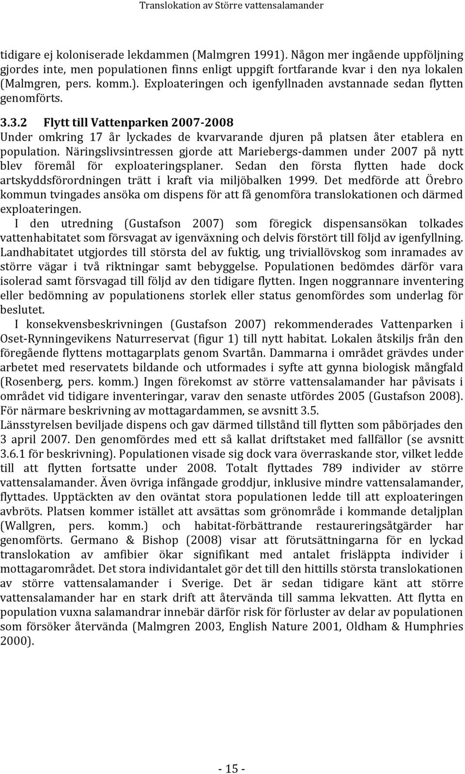 Exploateringen och igenfyllnaden avstannade sedan flytten genomförts. 3.3.2 Flytt till Vattenparken 2007-2008 Under omkring 17 år lyckades de kvarvarande djuren på platsen åter etablera en population.