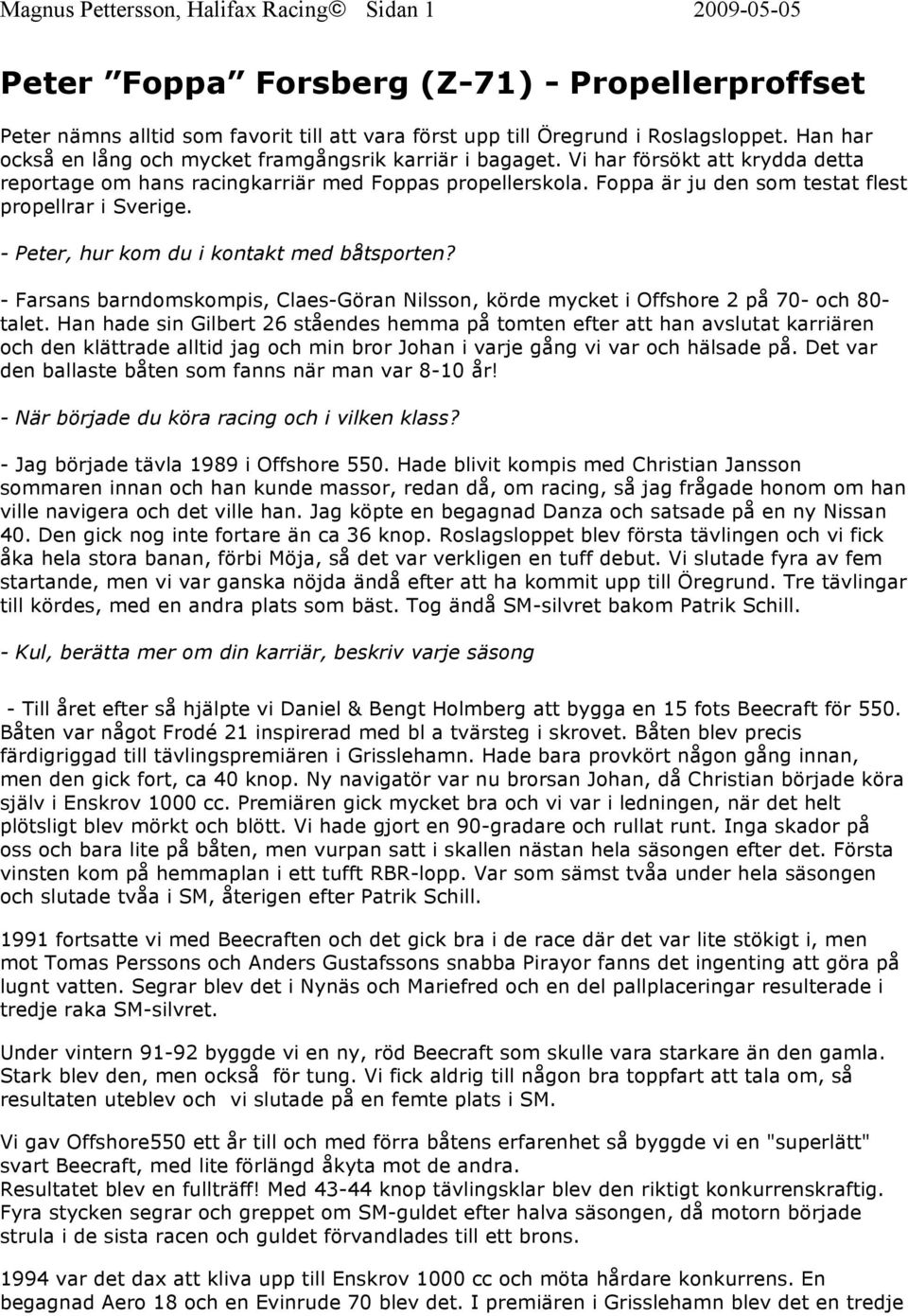 Foppa är ju den som testat flest propellrar i Sverige. - Peter, hur kom du i kontakt med båtsporten? - Farsans barndomskompis, Claes-Göran Nilsson, körde mycket i Offshore 2 på 70- och 80- talet.