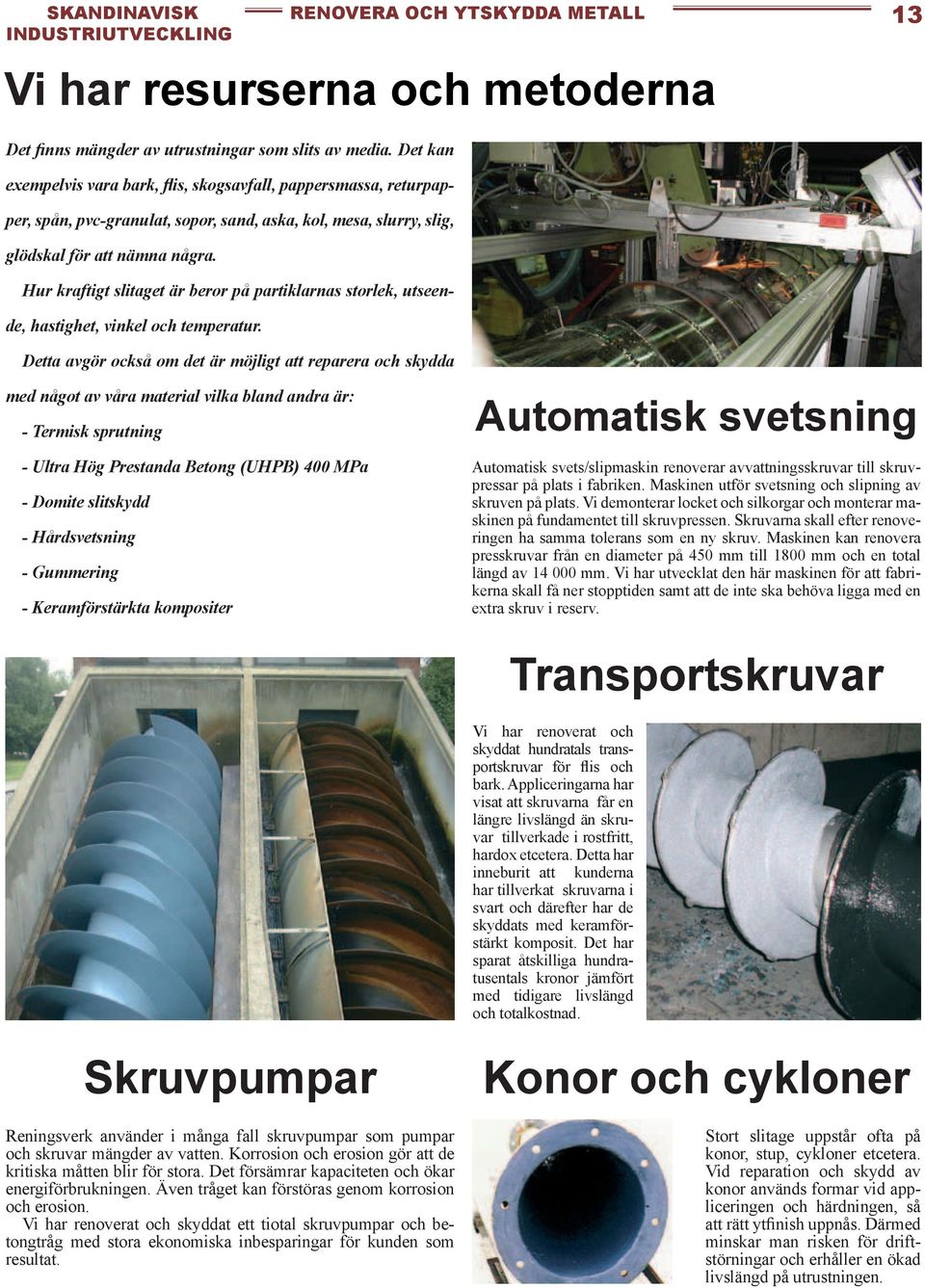 Hur kraftigt slitaget är beror på partiklarnas storlek, utseende, hastighet, vinkel och temperatur.