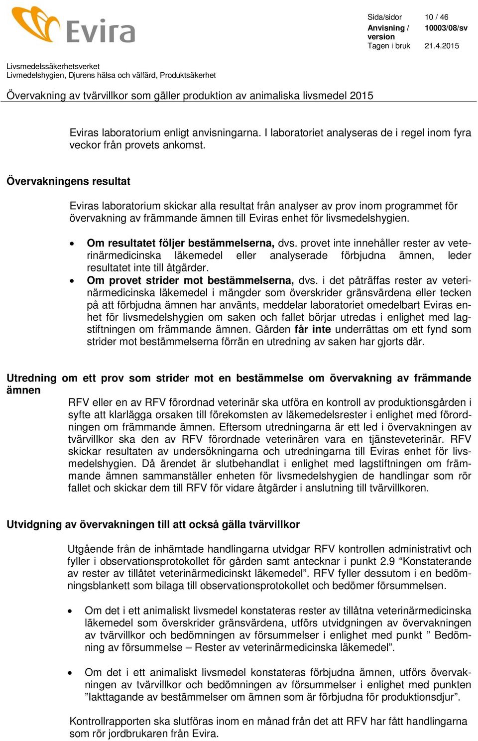 Om resultatet följer bestämmelserna, dvs. provet inte innehåller rester av veterinärmedicinska läkemedel eller analyserade förbjudna ämnen, leder resultatet inte till åtgärder.