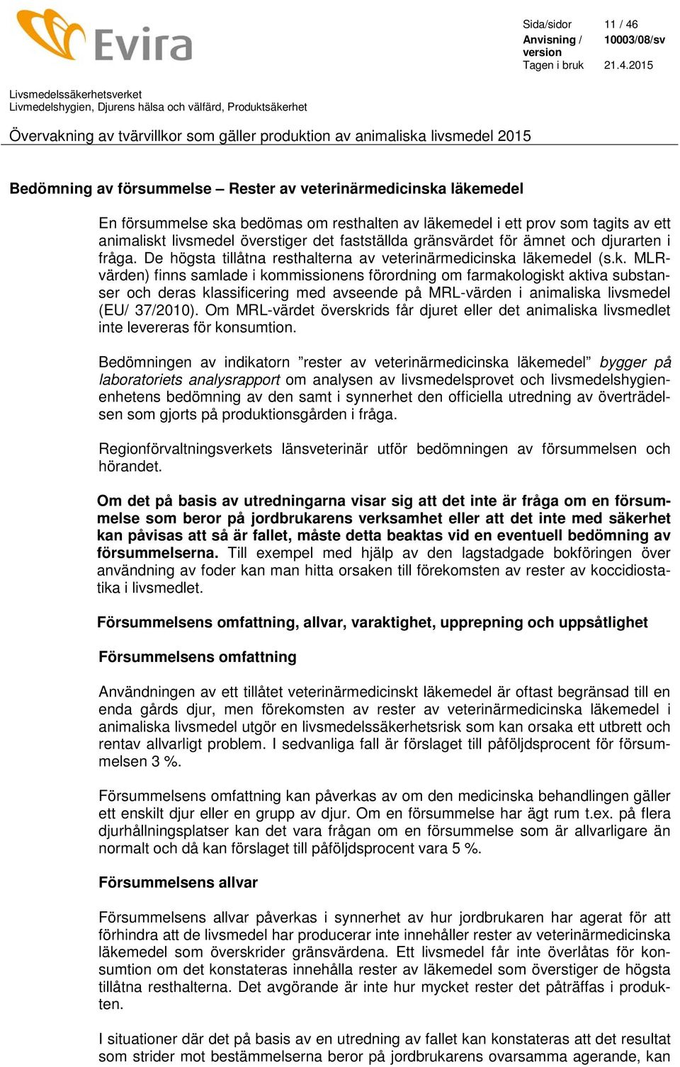 läkemedel (s.k. MLRvärden) finns samlade i kommissionens förordning om farmakologiskt aktiva substanser och deras klassificering med avseende på MRL-värden i animaliska livsmedel (EU/ 37/2010).