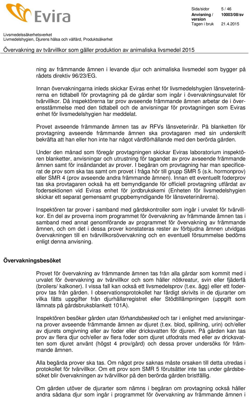 Då inspektörerna tar prov avseende främmande ämnen arbetar de i överensstämmelse med den tidtabell och de anvisningar för provtagningen som Eviras enhet för livsmedelshygien har meddelat.