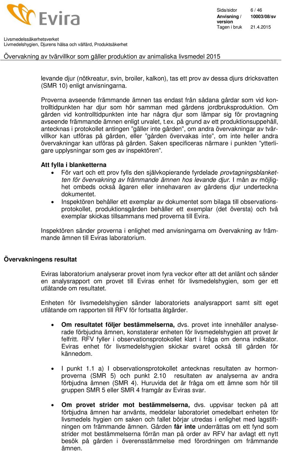 Om gården vid kontrolltidpunkten inte har några djur som lämpar sig för provtagning avseende främmande ämnen enligt urvalet, t.ex.