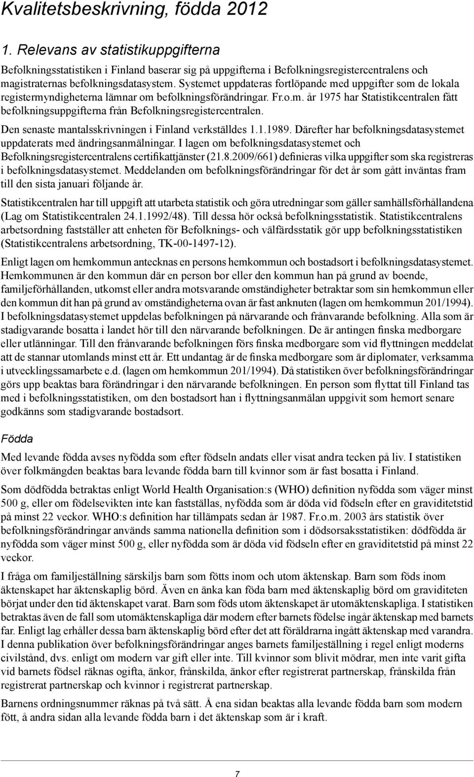 Systemet uppdateras fortlöpande med uppgifter som de lokala registermyndigheterna lämnar om befolkningsförändringar. Fr.o.m. år 1975 har Statistikcentralen fått befolkningsuppgifterna från Befolkningsregistercentralen.