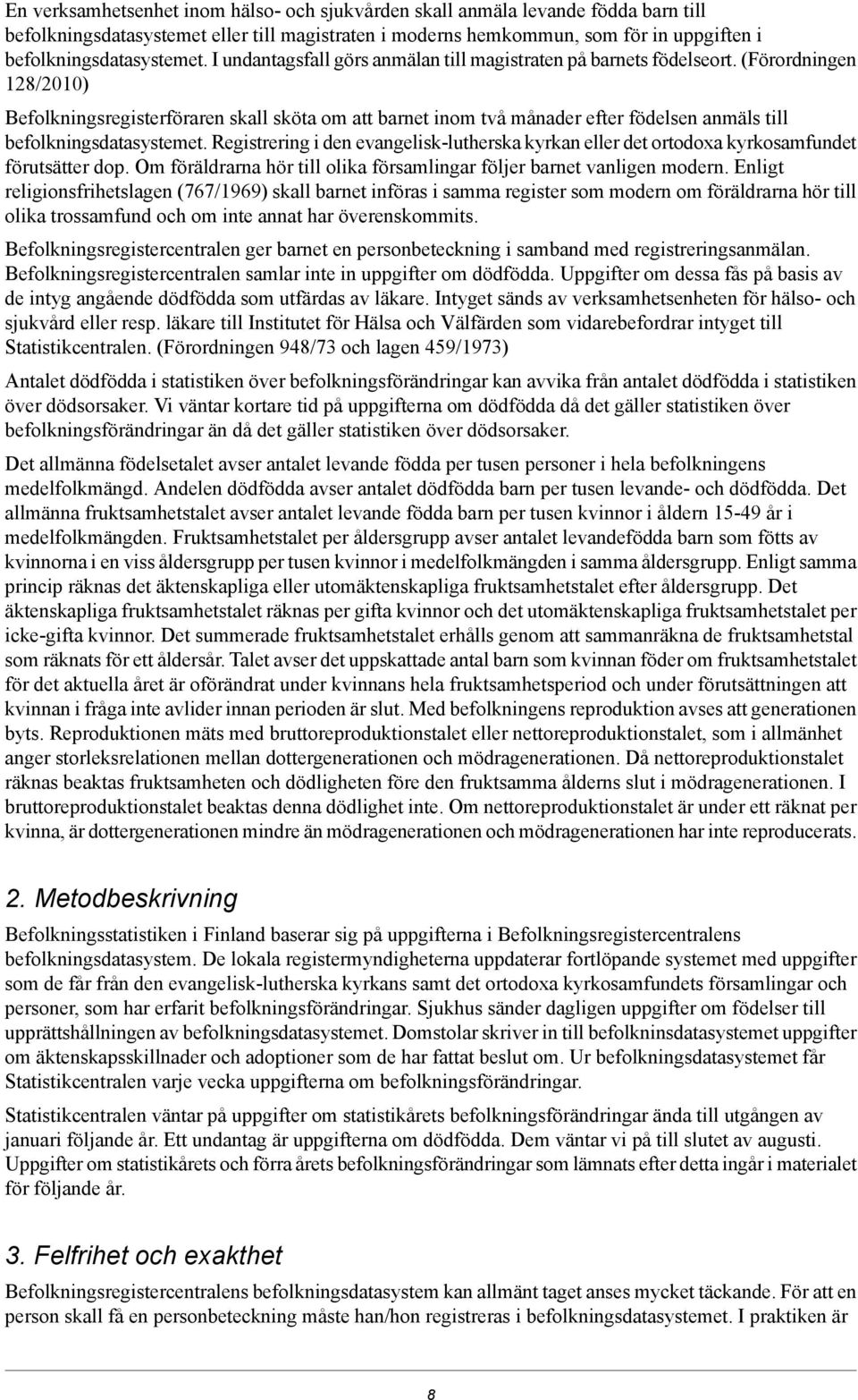 (Förordningen 128/2010) Befolkningsregisterföraren skall sköta om att barnet inom två månader efter födelsen anmäls till befolkningsdatasystemet.