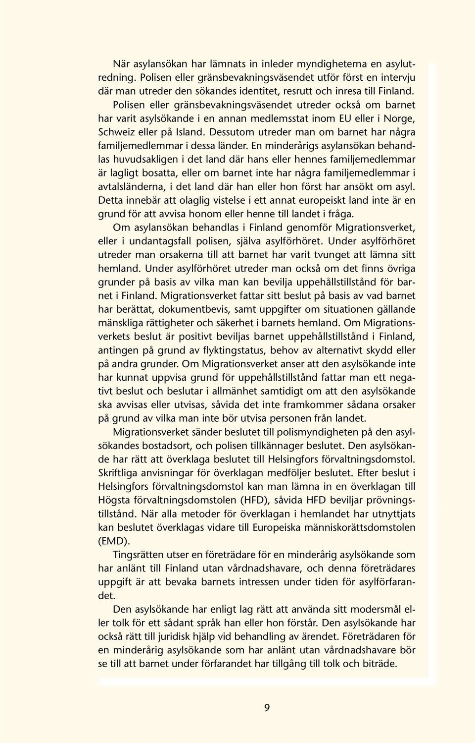 Polisen eller gränsbevakningsväsendet utreder också om barnet har varit asylsökande i en annan medlemsstat inom EU eller i Norge, Schweiz eller på Island.