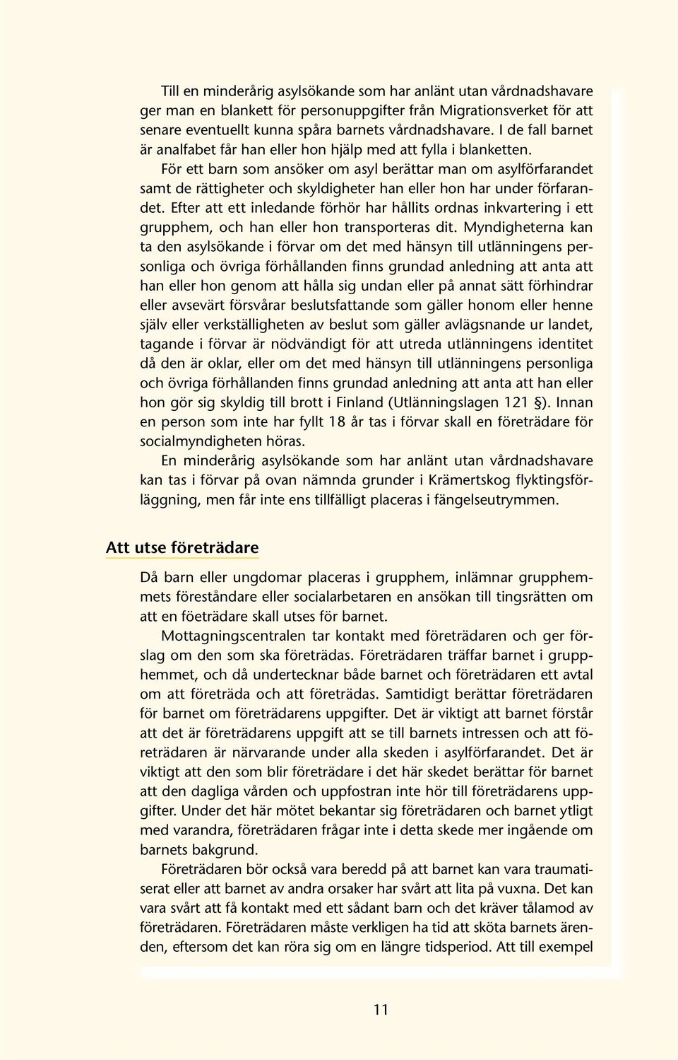 För ett barn som ansöker om asyl berättar man om asylförfarandet samt de rättigheter och skyldigheter han eller hon har under förfarandet.