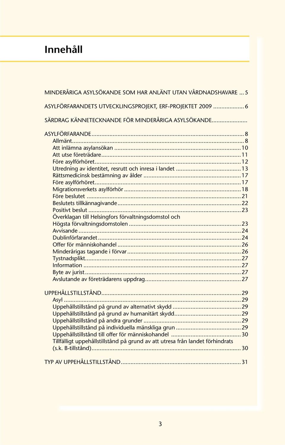 .. 13 Rättsmedicinsk bestämning av ålder... 17 Före asylförhöret... 17 Migrationsverkets asylförhör... 18 Före beslutet... 21 Beslutets tillkännagivande... 22 Positivt beslut.