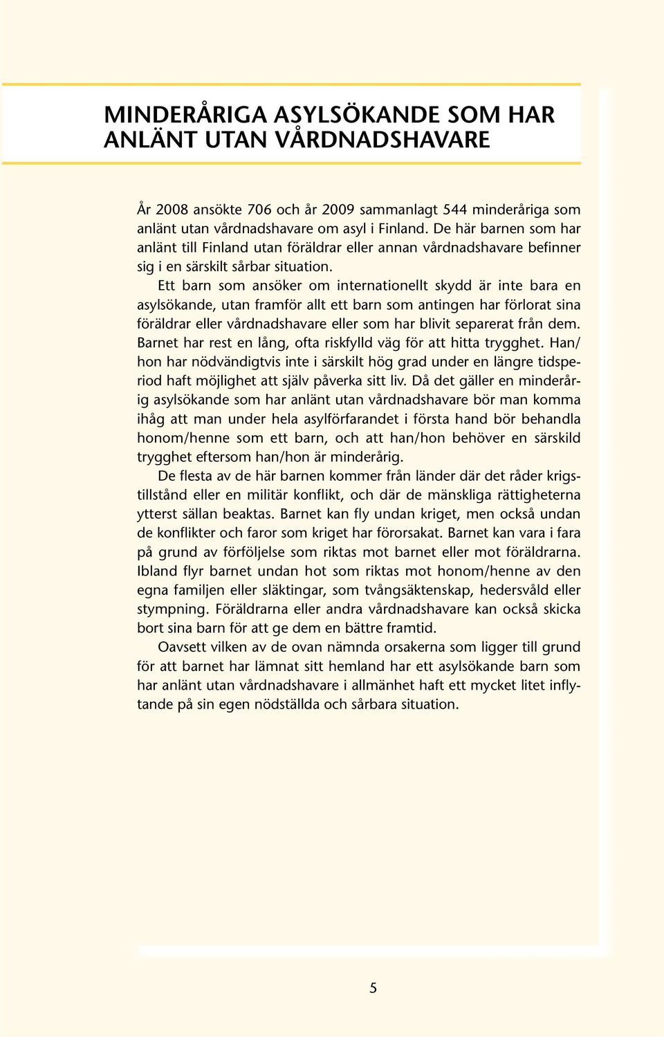 Ett barn som ansöker om internationellt skydd är inte bara en asylsökande, utan framför allt ett barn som antingen har förlorat sina föräldrar eller vårdnadshavare eller som har blivit separerat från