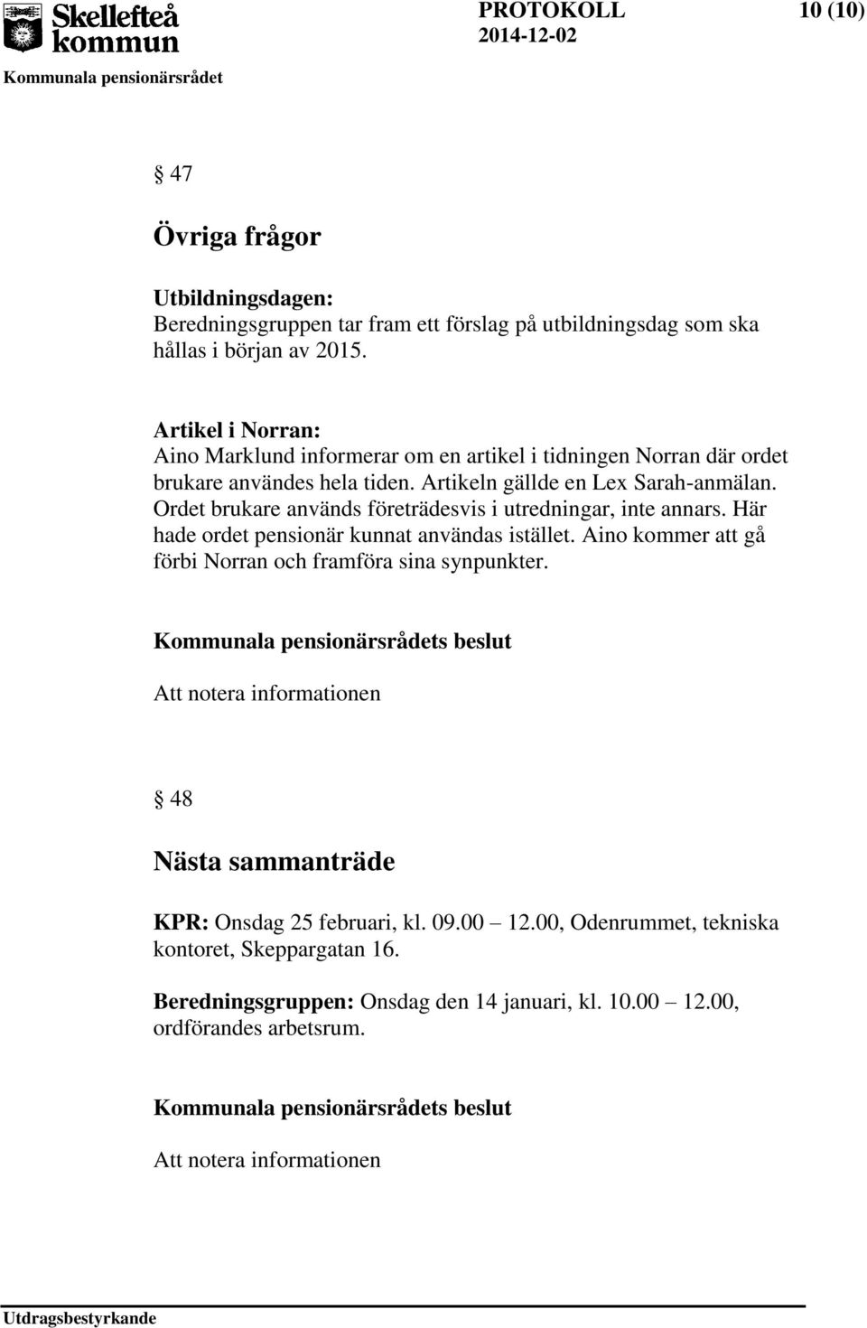 Ordet brukare används företrädesvis i utredningar, inte annars. Här hade ordet pensionär kunnat användas istället. Aino kommer att gå förbi Norran och framföra sina synpunkter.