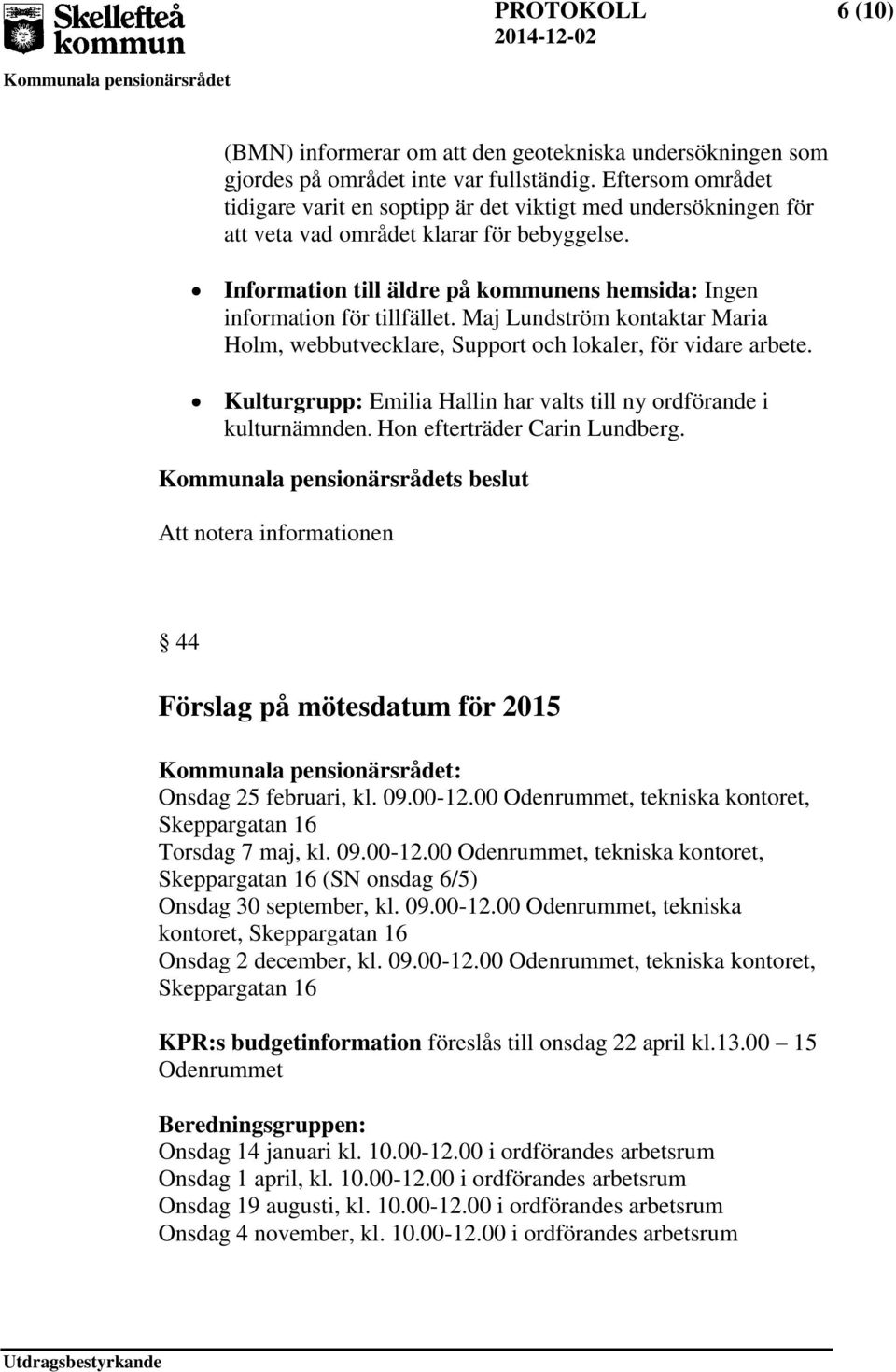 Information till äldre på kommunens hemsida: Ingen information för tillfället. Maj Lundström kontaktar Maria Holm, webbutvecklare, Support och lokaler, för vidare arbete.