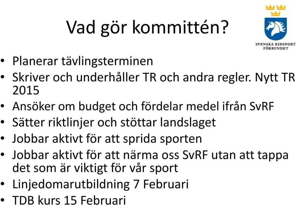 landslaget Jobbar aktivt för att sprida sporten Jobbar aktivt för att närma oss SvRF utan
