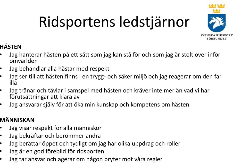förutsättningar att klara av Jag ansvarar själv för att öka min kunskap och kompetens om hästen MÄNNISKAN Jag visar respekt för alla människor Jag bekräftar och