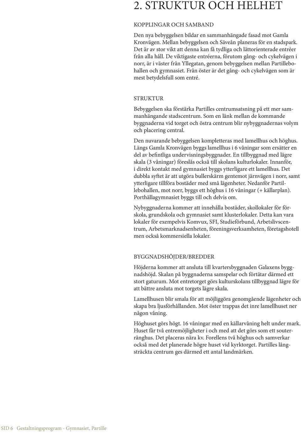 De viktigaste entréerna, förutom gång- och cykelvägen i norr, är i väster från Yllegatan, genom bebyggelsen mellan Partillebohallen och gymnasiet.