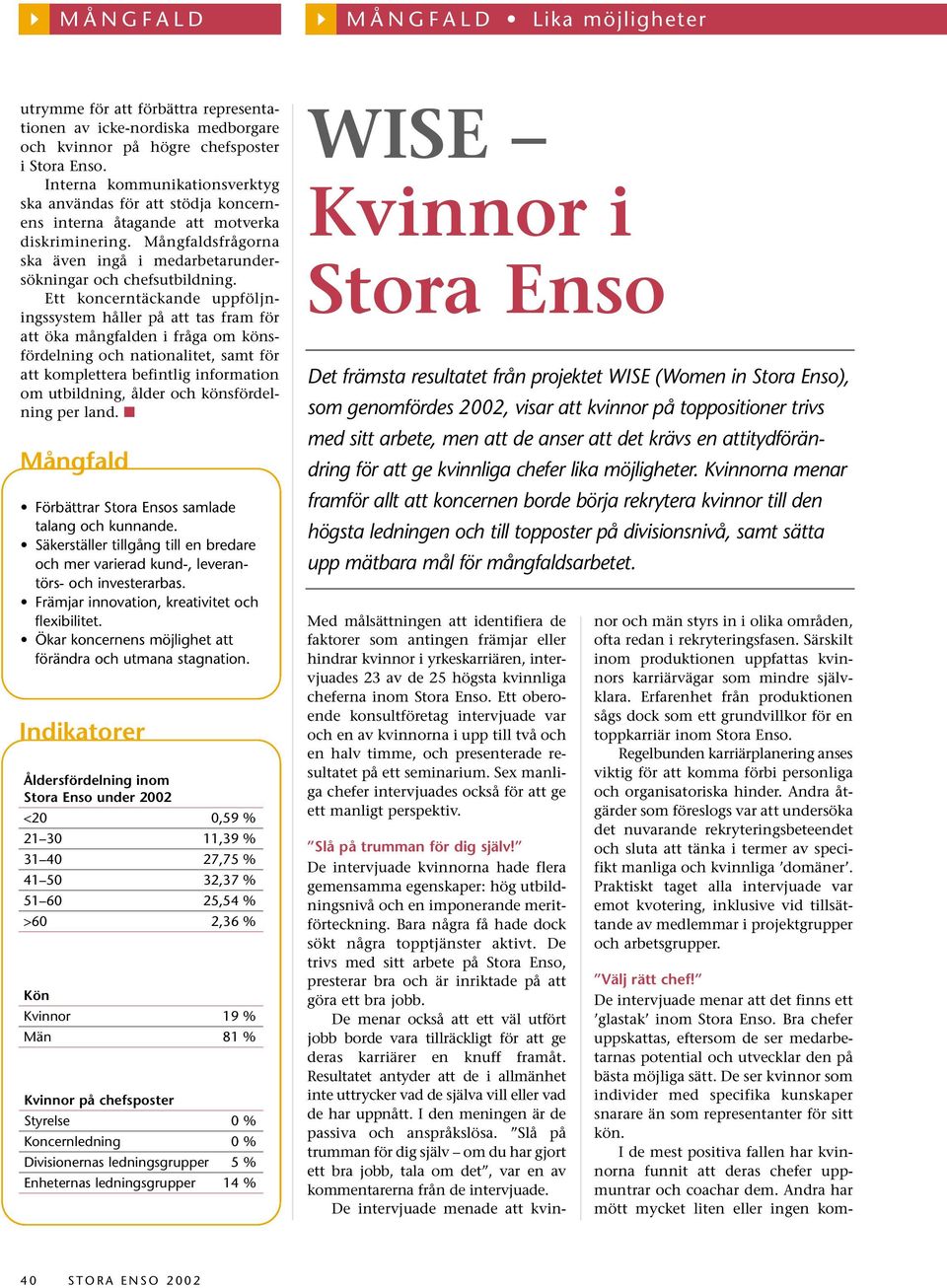 Ett koncerntäckande uppföljningssystem håller på att tas fram för att öka mångfalden i fråga om könsfördelning och nationalitet, samt för att komplettera befintlig information om utbildning, ålder