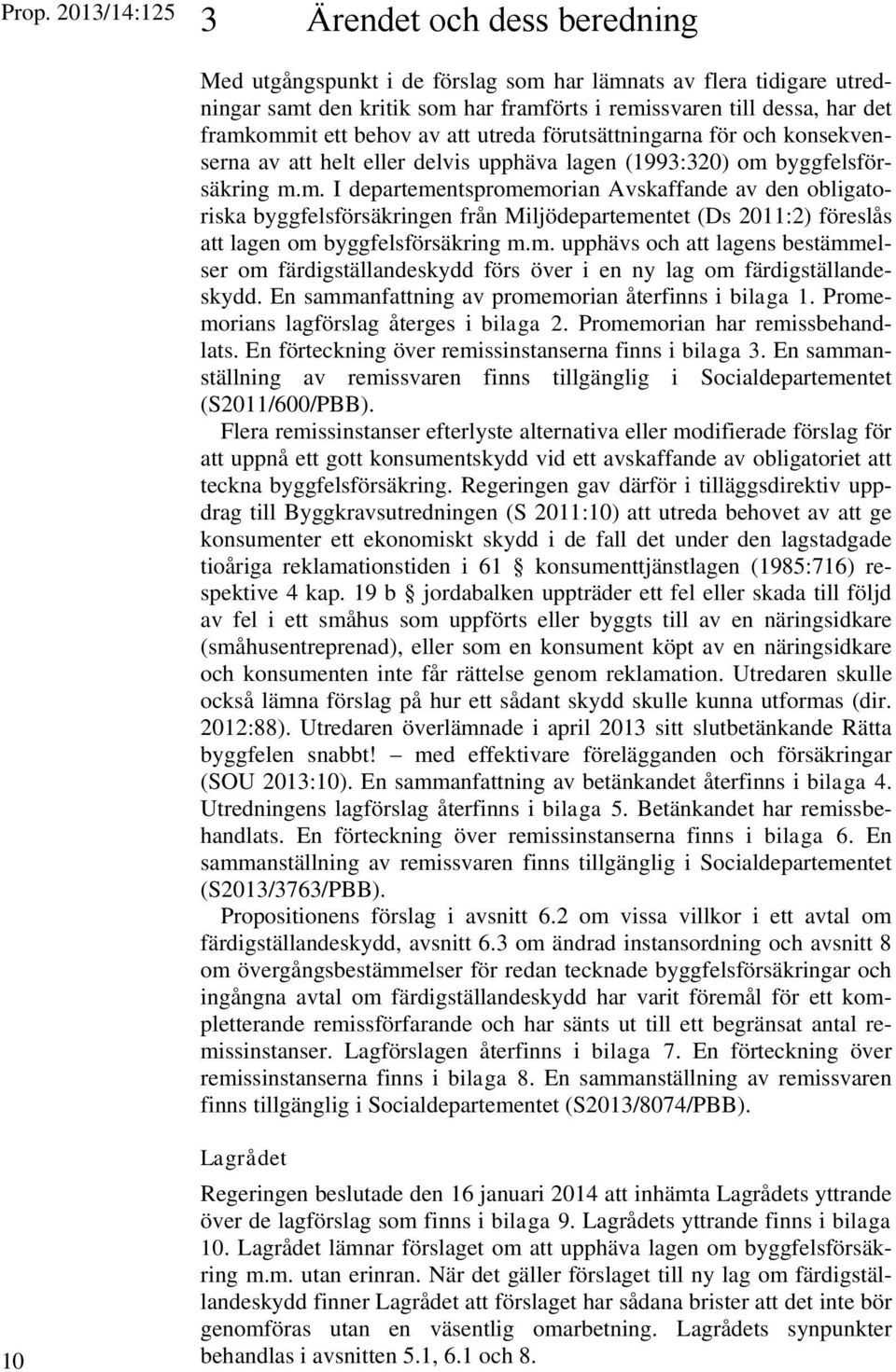 m. upphävs och att lagens bestämmelser om färdigställandeskydd förs över i en ny lag om färdigställandeskydd. En sammanfattning av promemorian återfinns i bilaga 1.