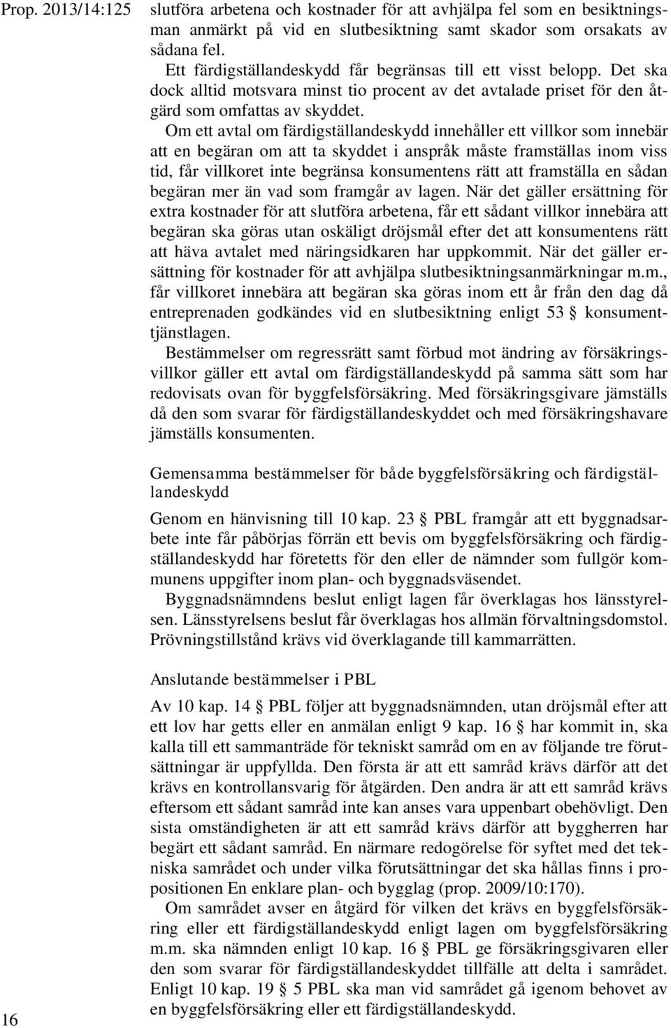 Om ett avtal om färdigställandeskydd innehåller ett villkor som innebär att en begäran om att ta skyddet i anspråk måste framställas inom viss tid, får villkoret inte begränsa konsumentens rätt att