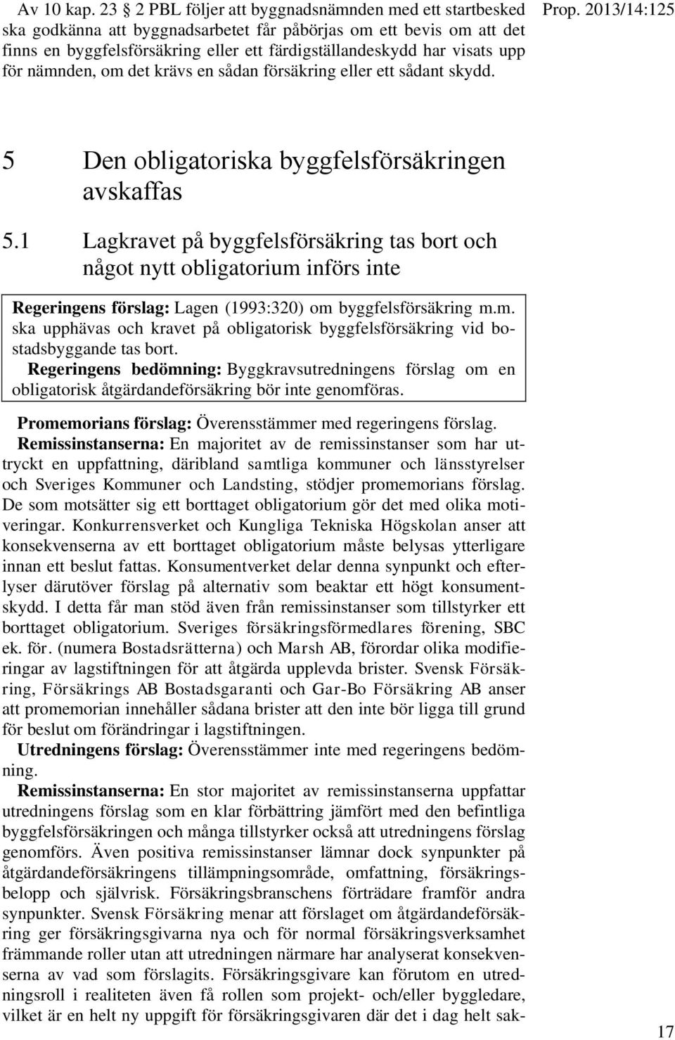 för nämnden, om det krävs en sådan försäkring eller ett sådant skydd. Prop. 2013/14:125 5 Den obligatoriska byggfelsförsäkringen avskaffas 5.