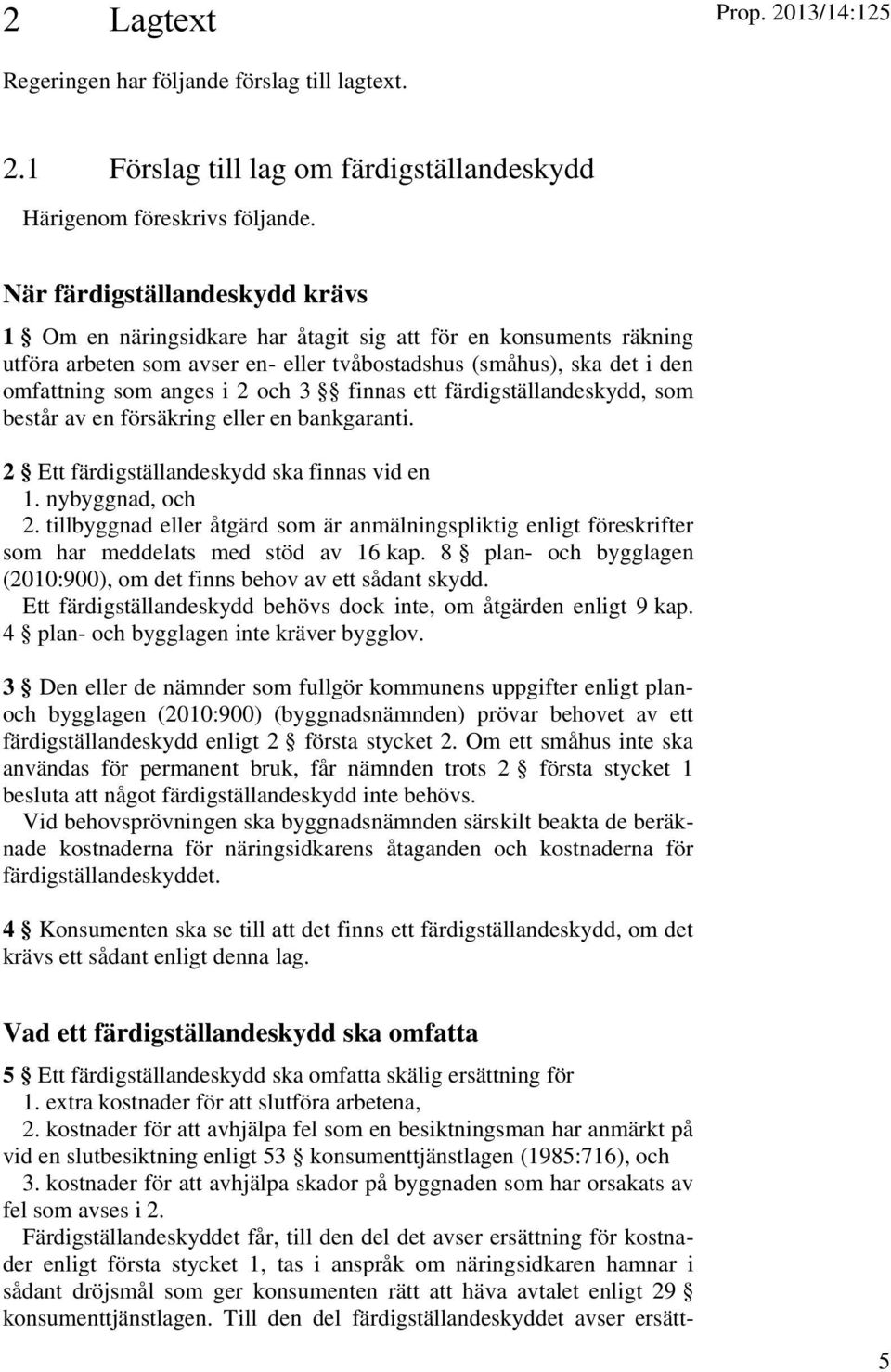 3 finnas ett färdigställandeskydd, som består av en försäkring eller en bankgaranti. 2 Ett färdigställandeskydd ska finnas vid en 1. nybyggnad, och 2.