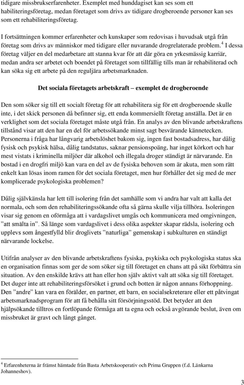 4 I dessa företag väljer en del medarbetare att stanna kvar för att där göra en yrkesmässig karriär, medan andra ser arbetet och boendet på företaget som tillfällig tills man är rehabiliterad och kan