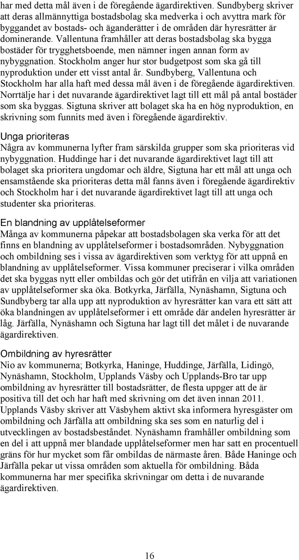 Vallentuna framhåller att deras bostadsbolag ska bygga bostäder för trygghetsboende, men nämner ingen annan form av nybyggnation.