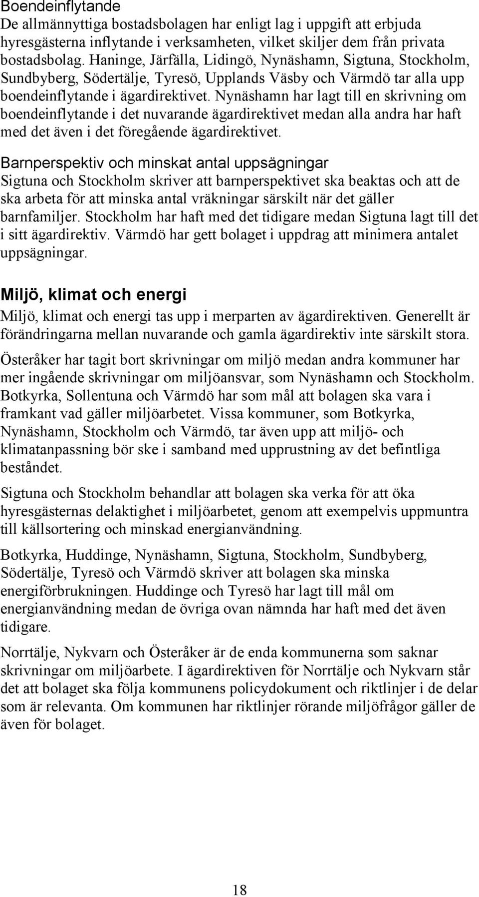 Nynäshamn har lagt till en skrivning om boendeinflytande i det nuvarande ägardirektivet medan alla andra har haft med det även i det föregående ägardirektivet.