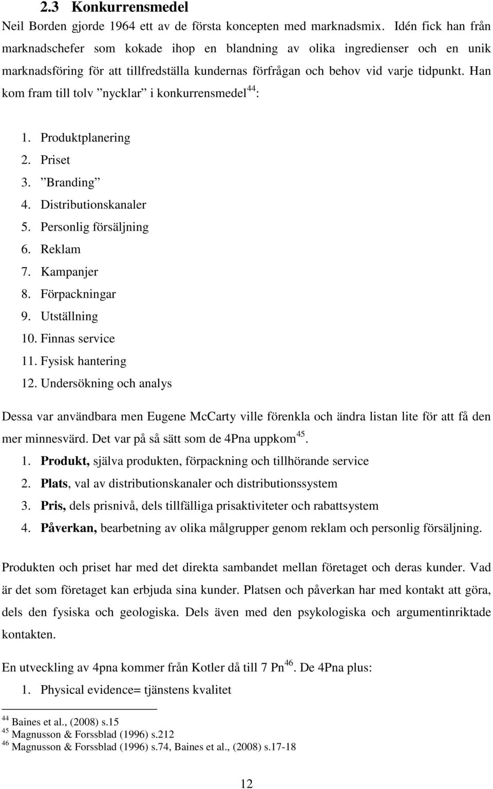 Han kom fram till tolv nycklar i konkurrensmedel 44 : 1. Produktplanering 2. Priset 3. Branding 4. Distributionskanaler 5. Personlig försäljning 6. Reklam 7. Kampanjer 8. Förpackningar 9.