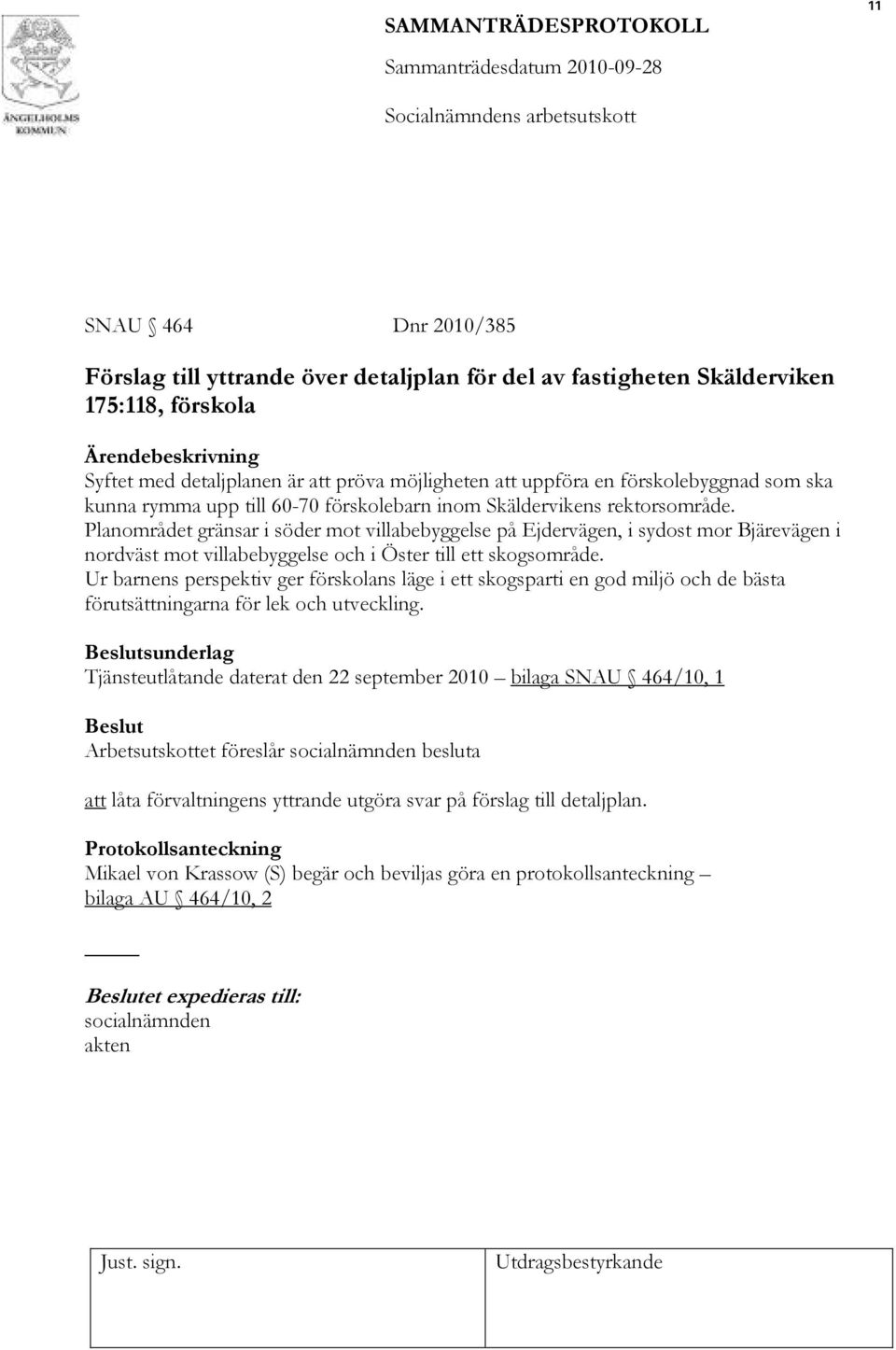 Planområdet gränsar i söder mot villabebyggelse på Ejdervägen, i sydost mor Bjärevägen i nordväst mot villabebyggelse och i Öster till ett skogsområde.