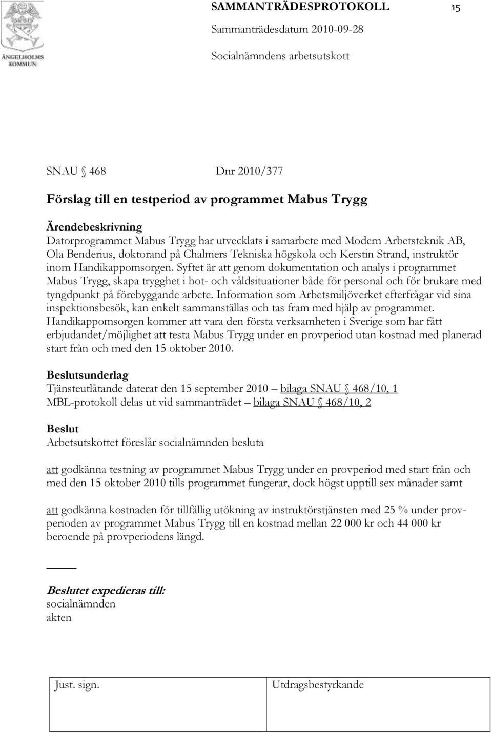 Syftet är att genom dokumentation och analys i programmet Mabus Trygg, skapa trygghet i hot- och våldsituationer både för personal och för brukare med tyngdpunkt på förebyggande arbete.