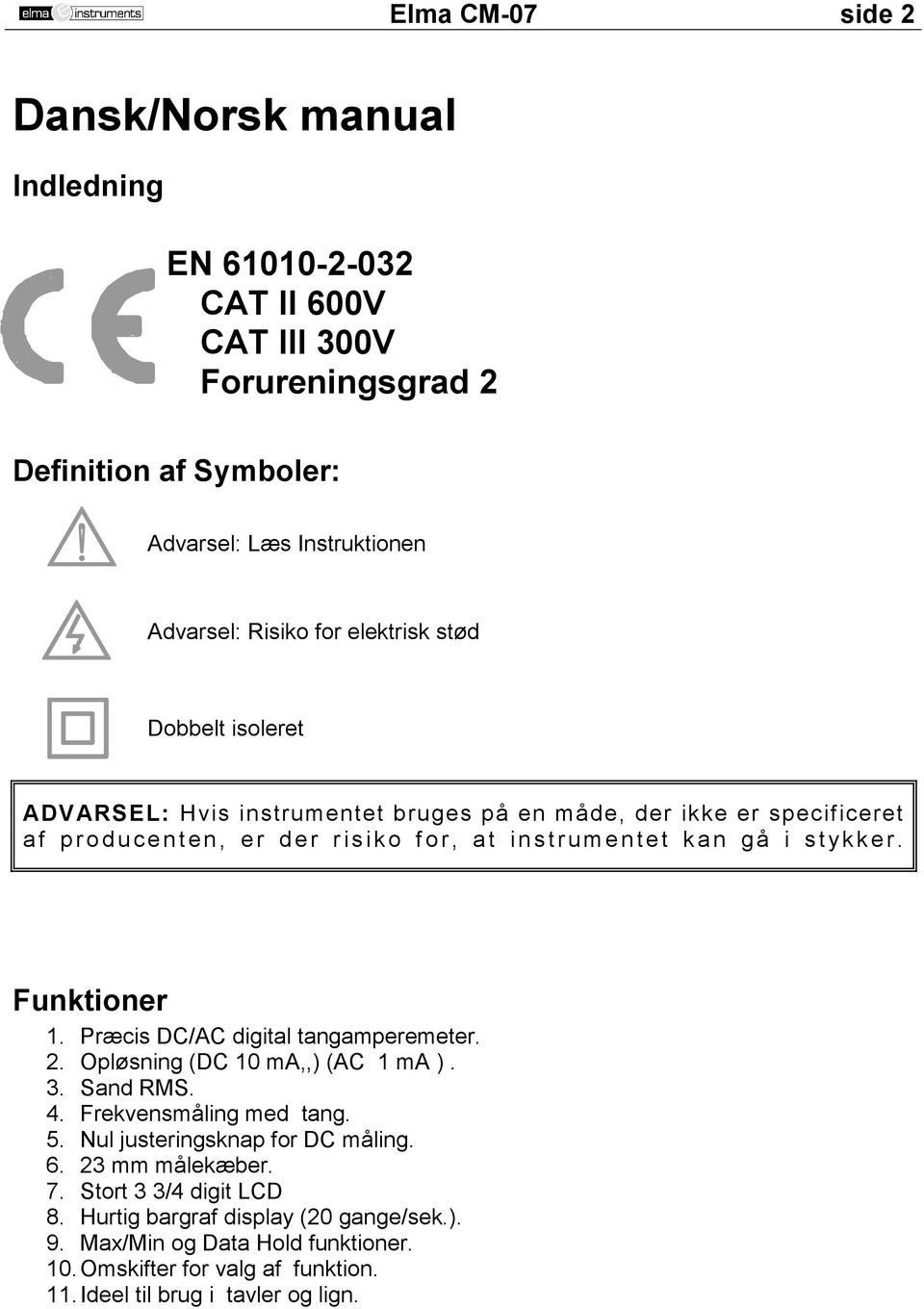 ykker. Funktioner 1. Præcis DC/AC digital tangamperemeter. 2. Opløsning (DC 10 ma,,) (AC 1 ma ). 3. Sand RMS. 4. Frekvensmåling med tang. 5. Nul justeringsknap for DC måling. 6.