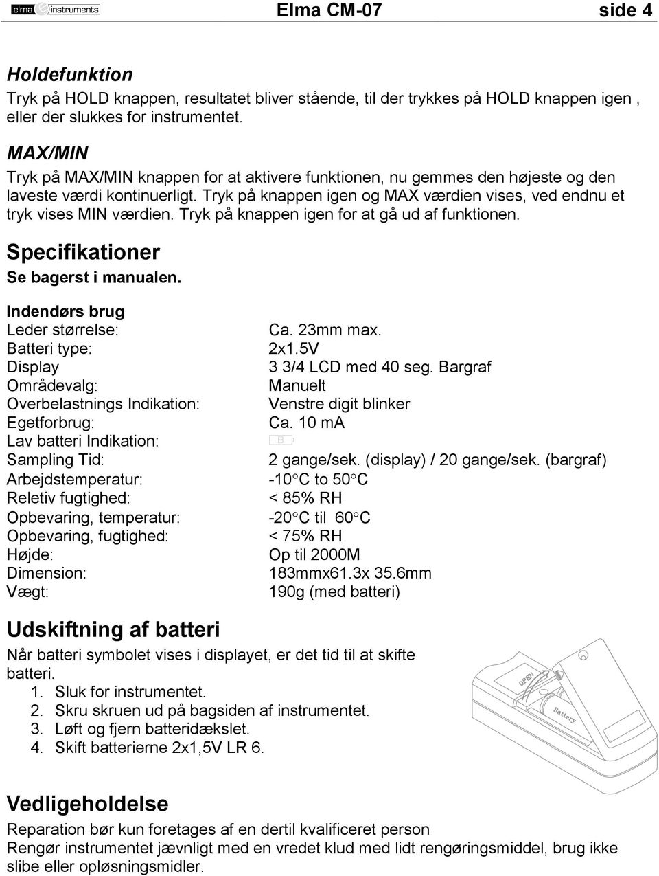 Tryk på knappen igen for at gå ud af funktionen. Specifikationer Se bagerst i manualen. Indendørs brug Leder størrelse: Ca. 23mm max. Batteri type: 2x1.5V Display 3 3/4 LCD med 40 seg.