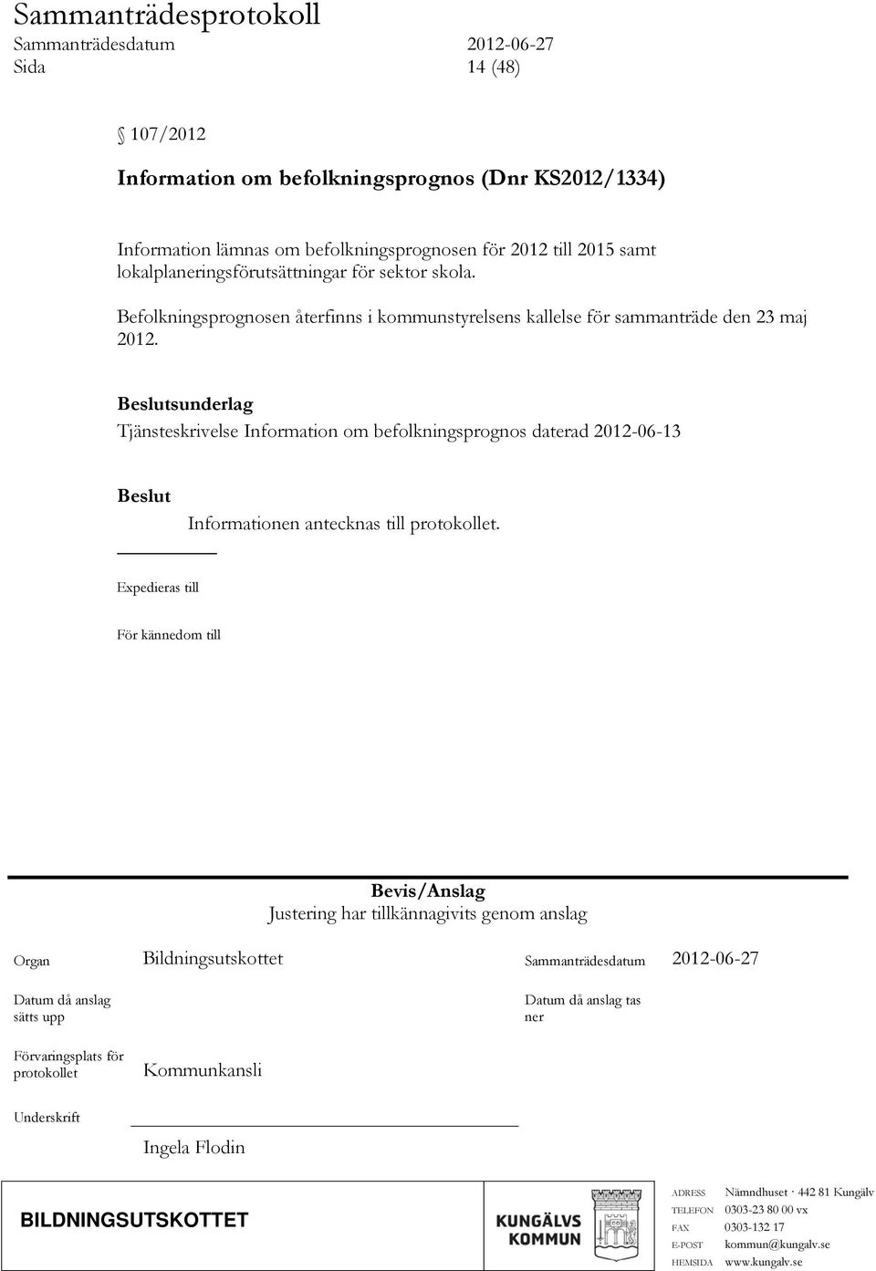 Befolkningsprognosen återfinns i kommunstyrelsens kallelse för sammanträde den 23 maj 2012.