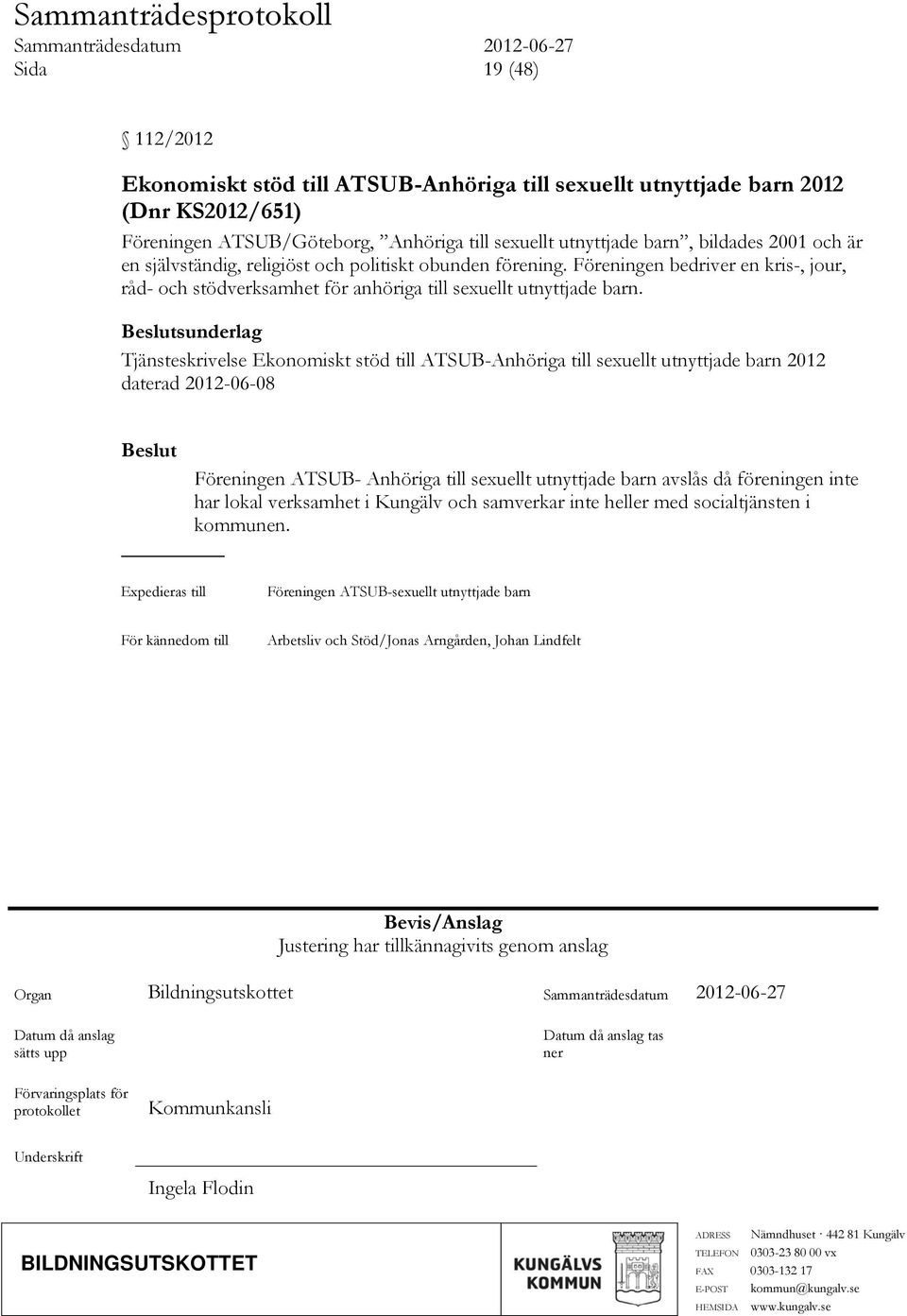 sunderlag Tjänsteskrivelse Ekonomiskt stöd till ATSUB-Anhöriga till sexuellt utnyttjade barn 2012 daterad 2012-06-08 Föreningen ATSUB- Anhöriga till sexuellt utnyttjade barn avslås då