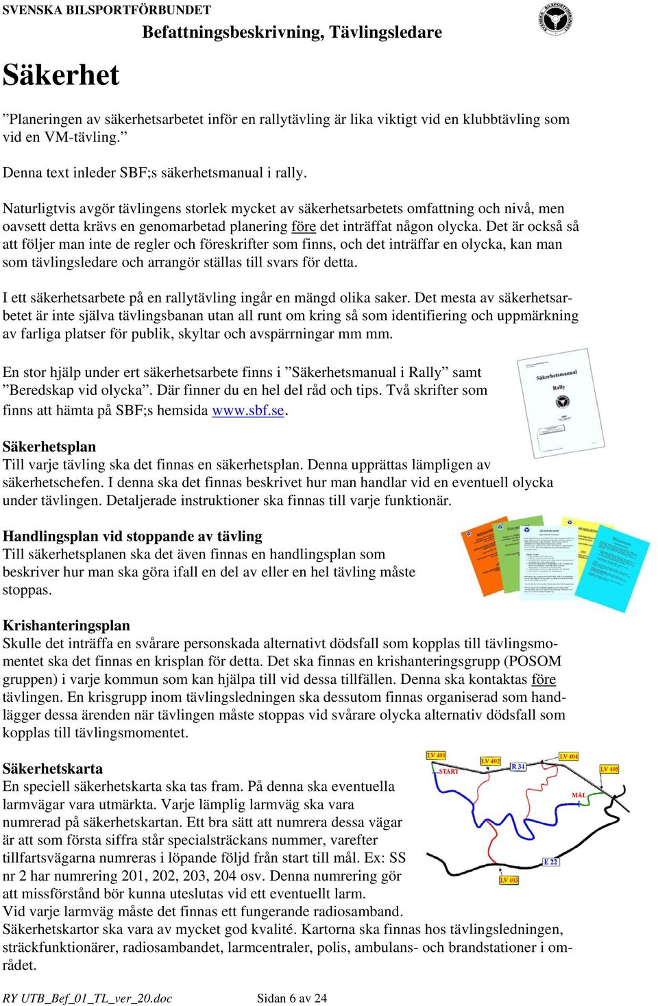 Det är också så att följer man inte de regler och föreskrifter som finns, och det inträffar en olycka, kan man som tävlingsledare och arrangör ställas till svars för detta.