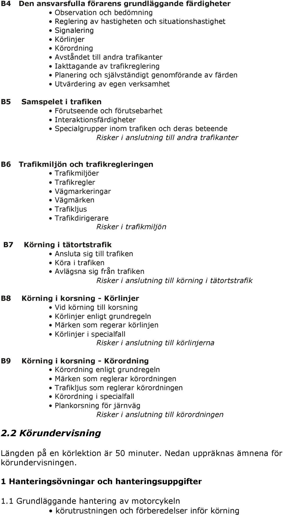 Specialgrupper inom trafiken och deras beteende Risker i anslutning till andra trafikanter B6 B7 B8 B9 Trafikmiljön och trafikregleringen Trafikmiljöer Trafikregler Vägmarkeringar Vägmärken