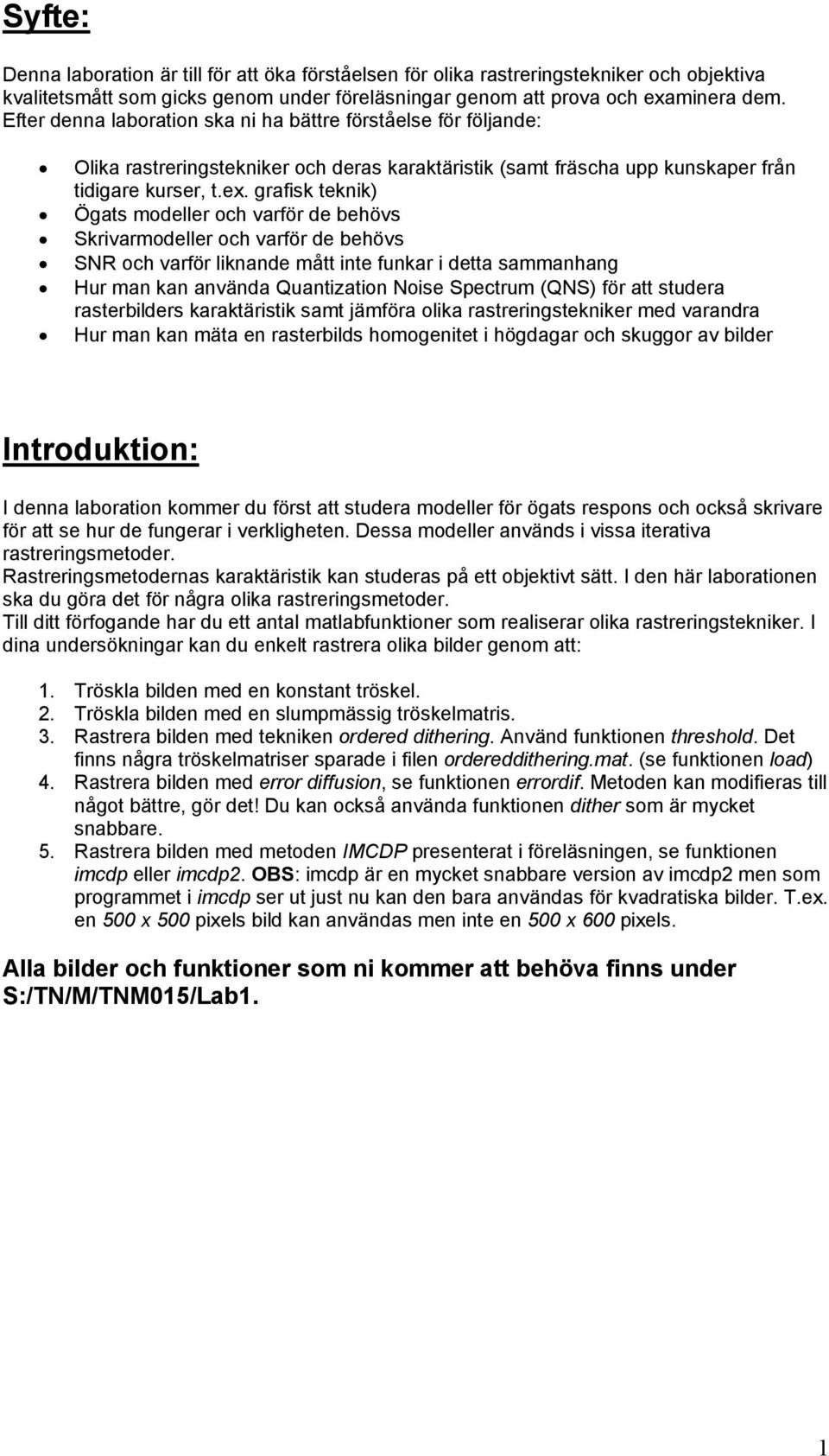 grafisk teknik) Ögats modeller och varför de behövs Skrivarmodeller och varför de behövs SNR och varför liknande mått inte funkar i detta sammanhang Hur man kan använda Quantization Noise Spectrum