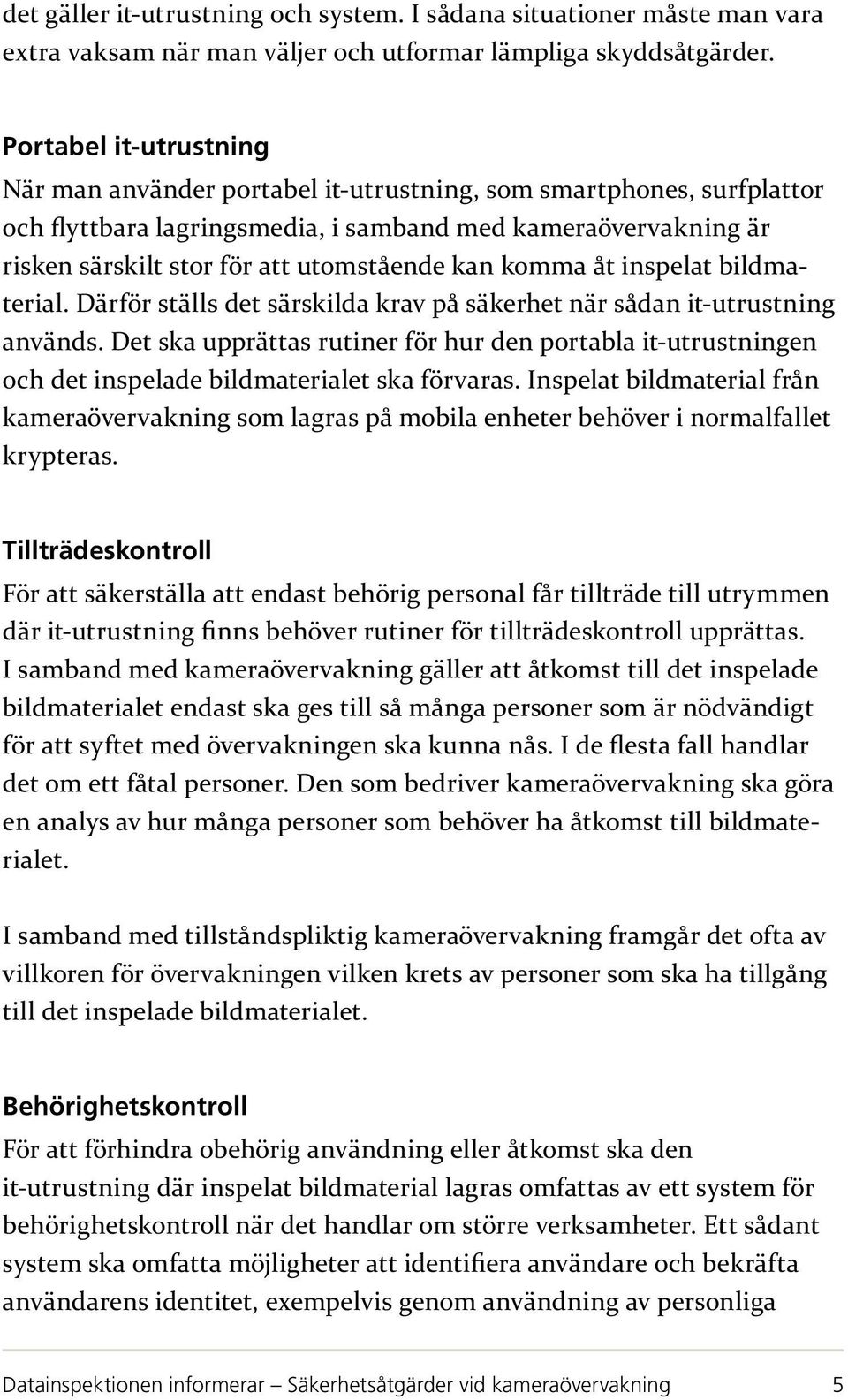 kan komma åt inspelat bildmaterial. Därför ställs det särskilda krav på säkerhet när sådan it-utrustning används.