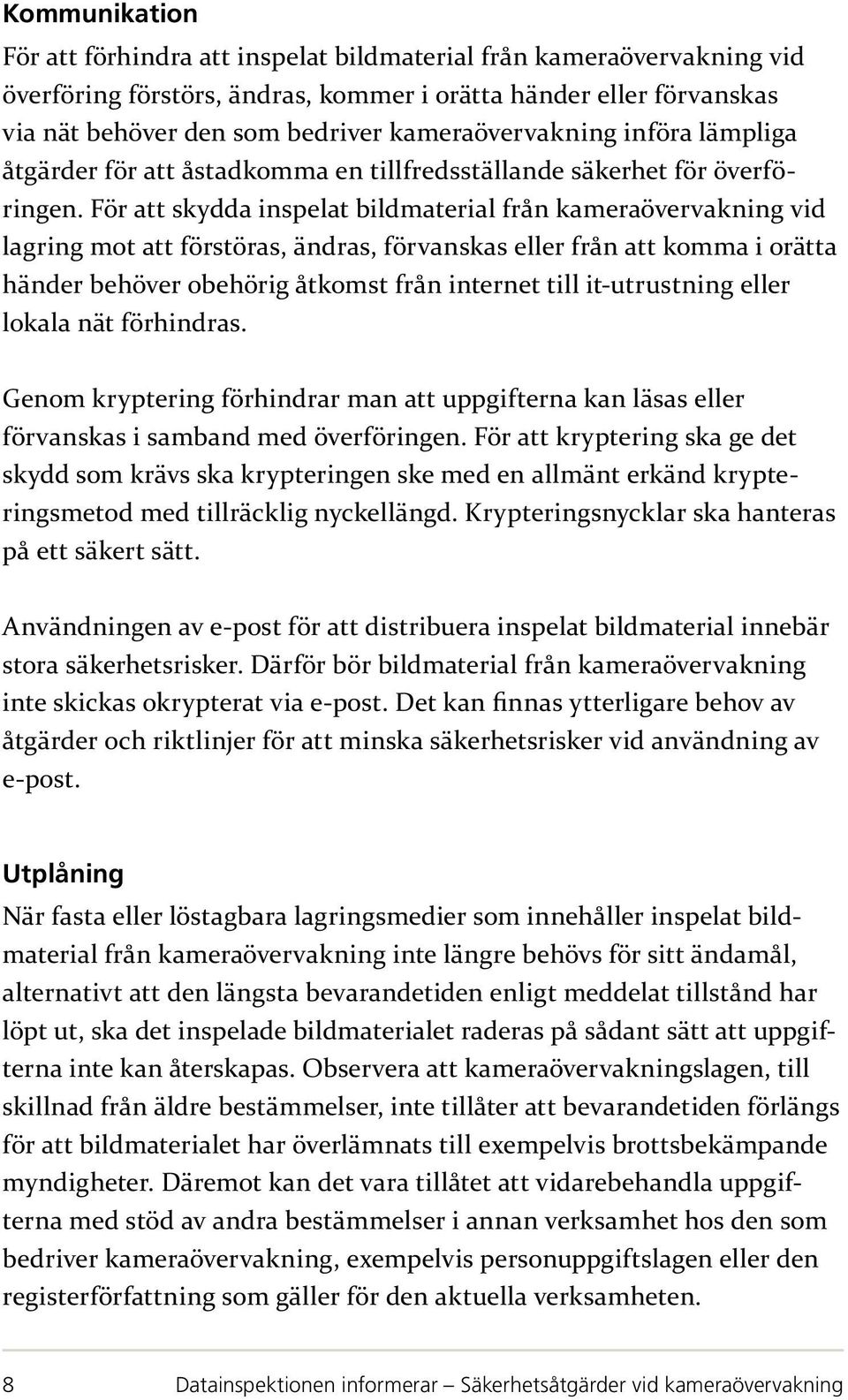 För att skydda inspelat bildmaterial från kameraövervakning vid lagring mot att förstöras, ändras, förvanskas eller från att komma i orätta händer behöver obehörig åtkomst från internet till