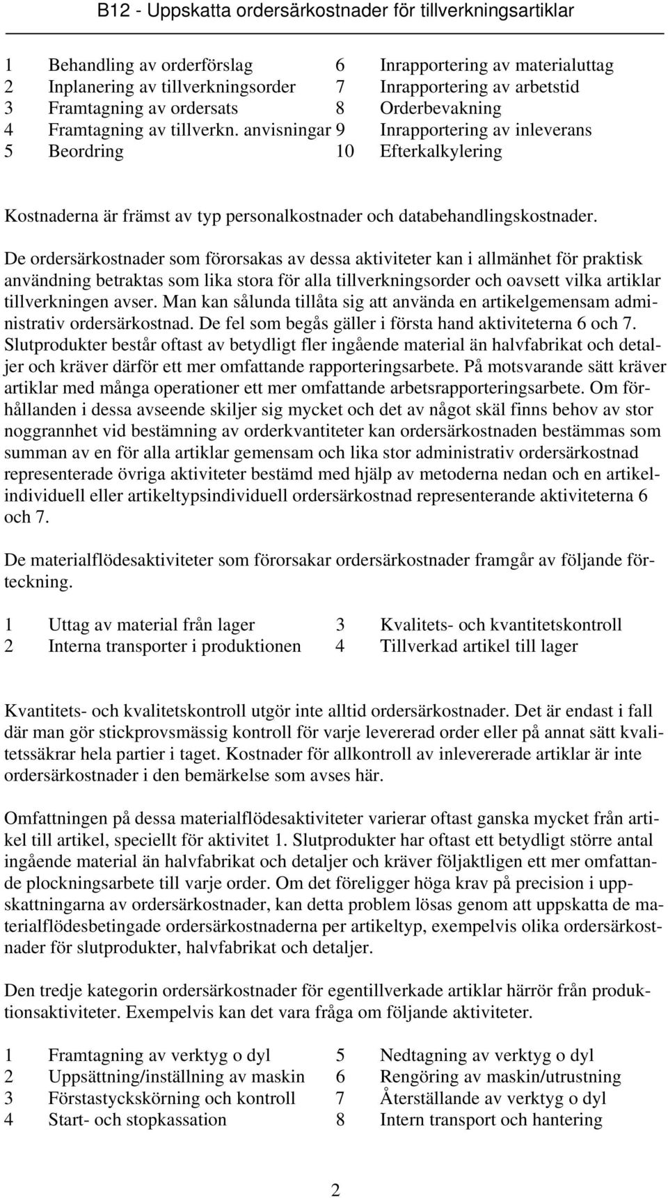 De ordersärkostnader som förorsakas av dessa aktiviteter kan i allmänhet för praktisk användning betraktas som lika stora för alla tillverkningsorder och oavsett vilka artiklar tillverkningen avser.