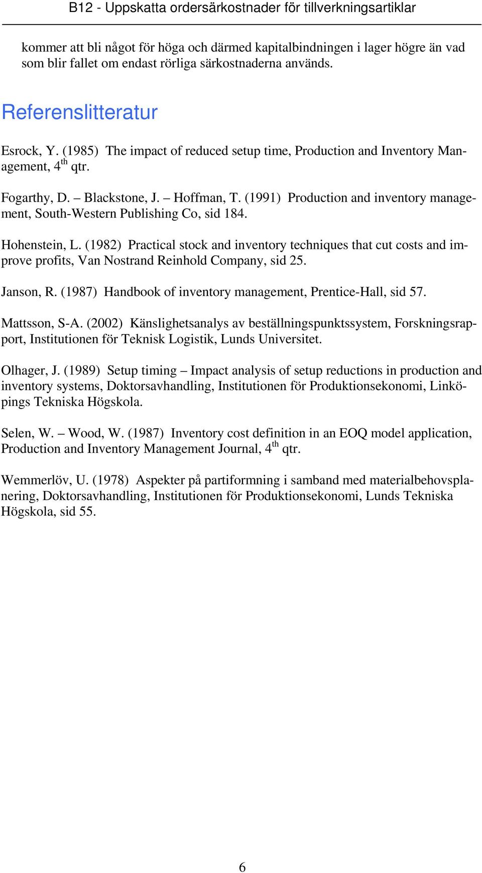 (1991) Production and inventory management, South-Western Publishing Co, sid 184. Hohenstein, L.