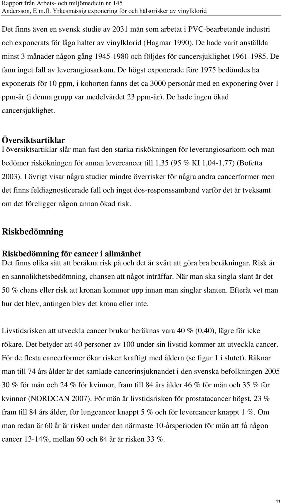 De högst exponerade före 1975 bedömdes ha exponerats för 10 ppm, i kohorten fanns det ca 3000 personår med en exponering över 1 ppm-år (i denna grupp var medelvärdet 23 ppm-år).