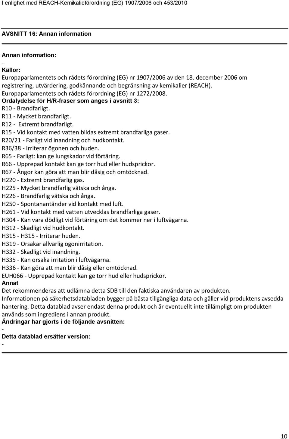 Ordalydelse för H/Rfraser som anges i avsnitt 3: R10 Brandfarligt. R11 Mycket brandfarligt. R12 Extremt brandfarligt. R15 Vid kontakt med vatten bildas extremt brandfarliga gaser.
