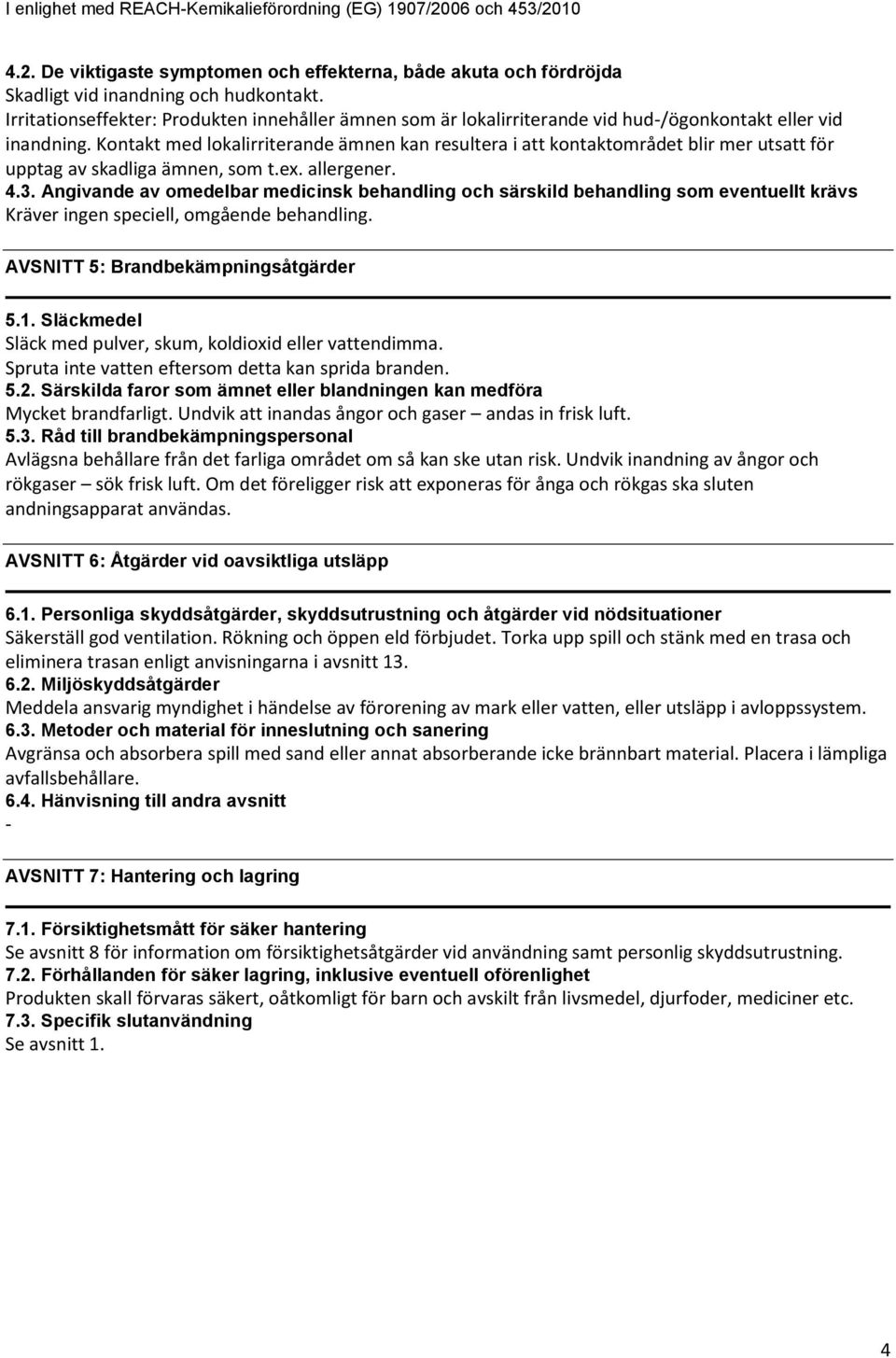 Kontakt med lokalirriterande ämnen kan resultera i att kontaktområdet blir mer utsatt för upptag av skadliga ämnen, som t.ex. allergener. 4.3.