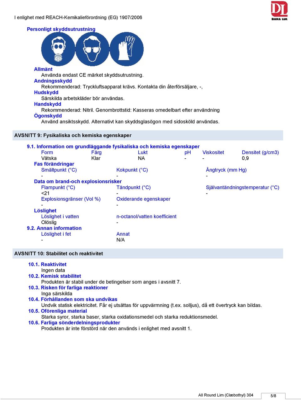 Alternativt kan skyddsglasögon med sidosköld användas. AVSNITT 9: Fysikaliska och kemiska egenskaper 9.1.